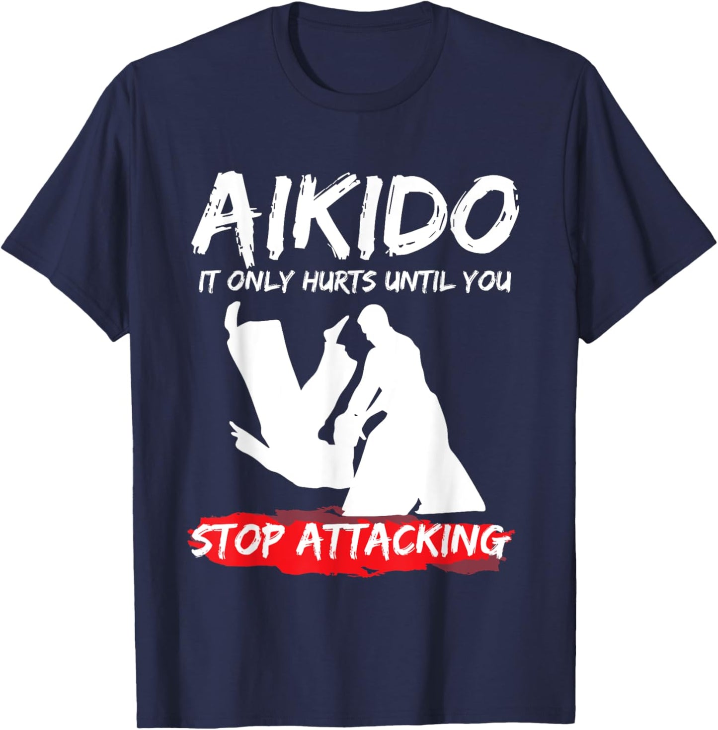Funny Aikido Style It Only Hurts Until You Stop T-Shirt - T-Shirt | Navy