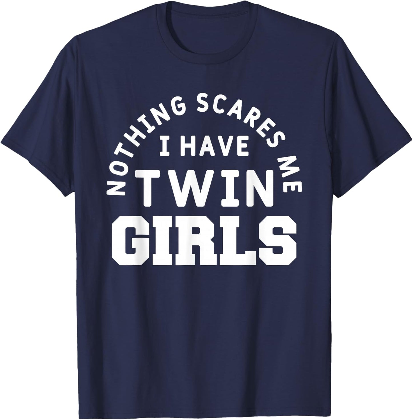 Nothing Scares Me I Have Twin Girls Funny Mom Dad of Twins T-Shirt - T-Shirt | Navy