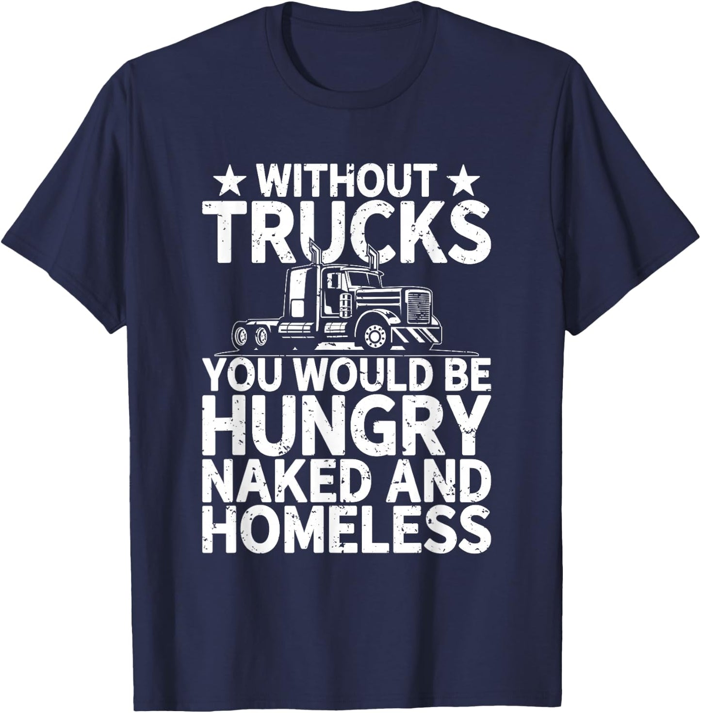 Without Trucks you would be hungry and naked Truck Driver T-Shirt - T-Shirt | Navy