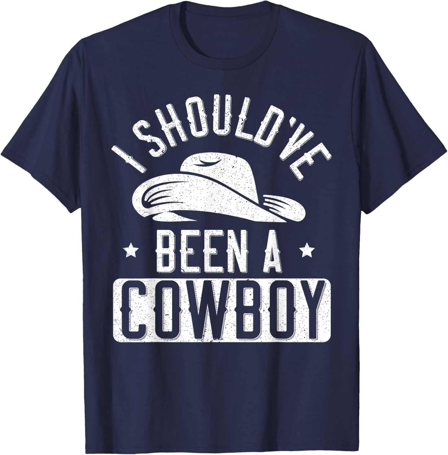 I Should've Been A Cowboy Western Rodeo Horseback Riding T-Shirt - T-Shirt | Navy