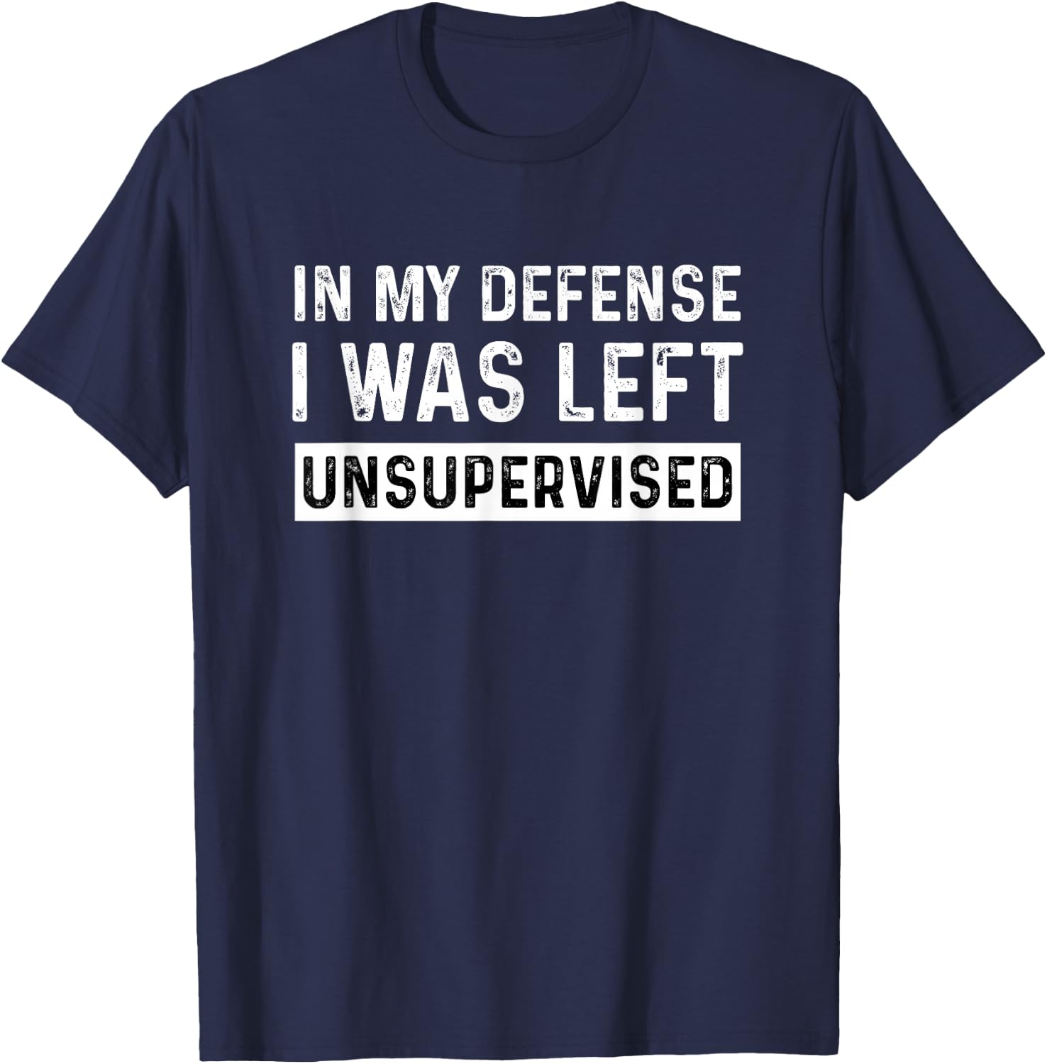 in My Defense I was Left Unsupervised T-Shirt - T-Shirt | Navy
