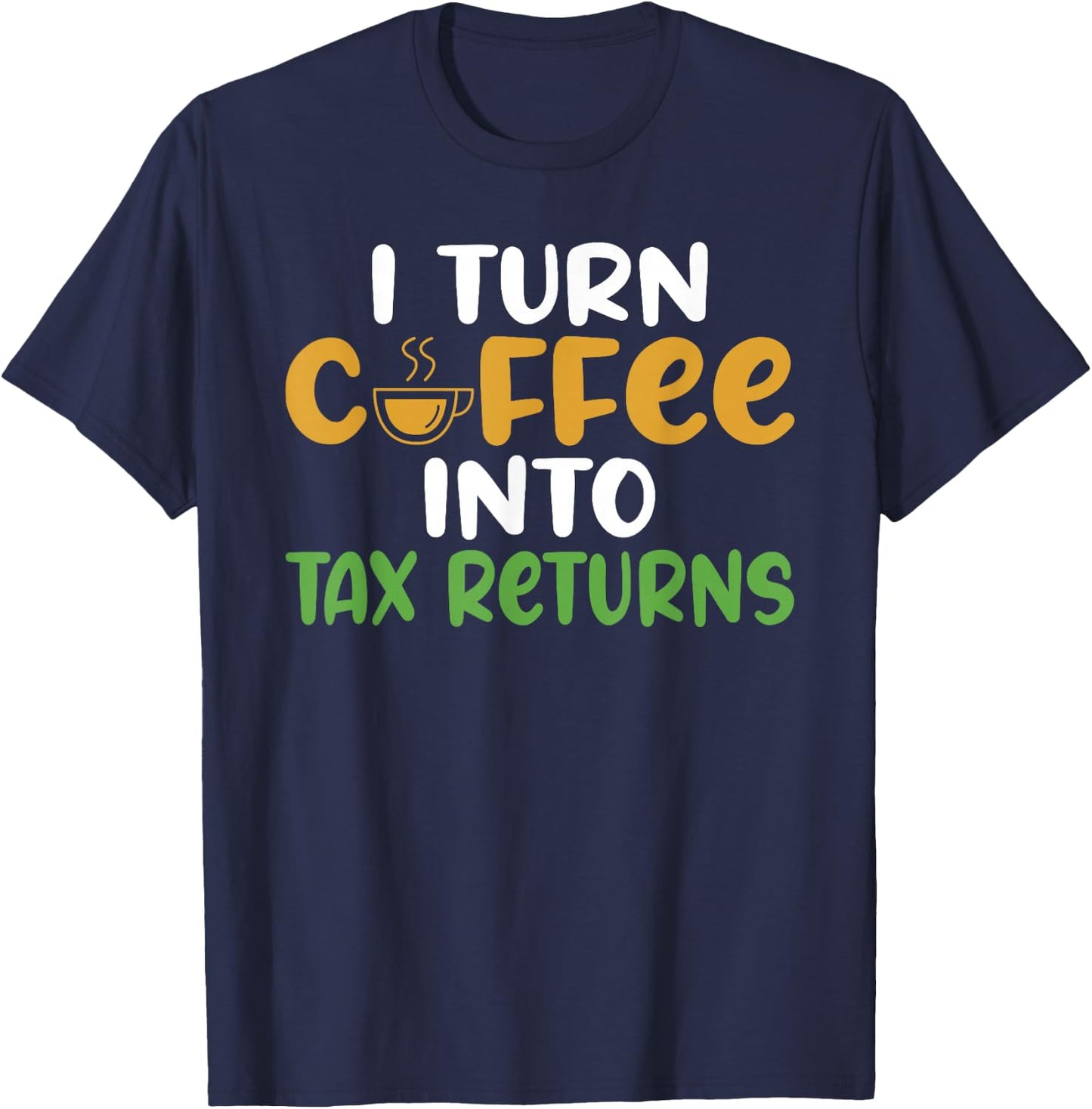 I turn Coffee into Tax Returns Tax Bookkeeper Accounting T-Shirt - T-Shirt | Navy