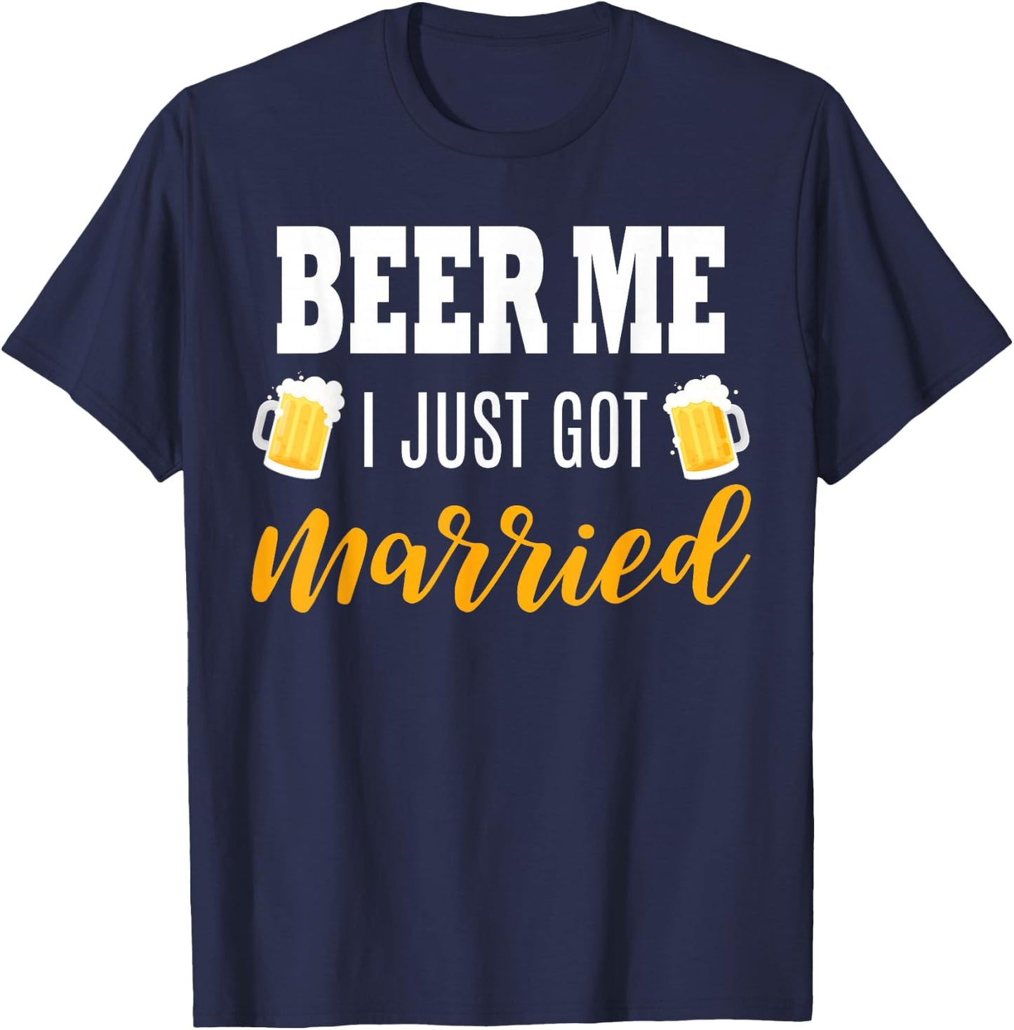 Beer Me I Just Got Married Wedding Gift T-Shirt - T-Shirt | Navy