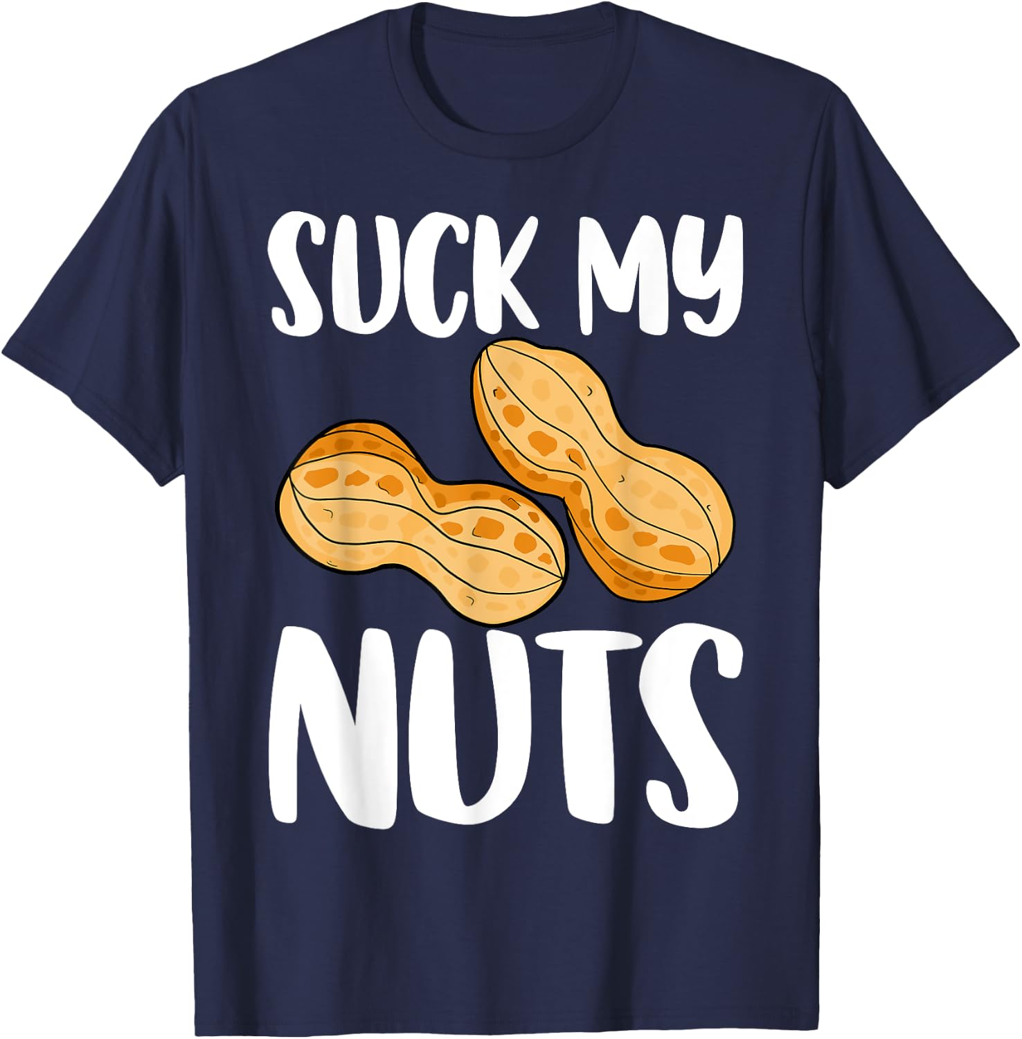 Suck My Nuts Funny Women Sarcastic Peanut T-Shirt - T-Shirt | Navy