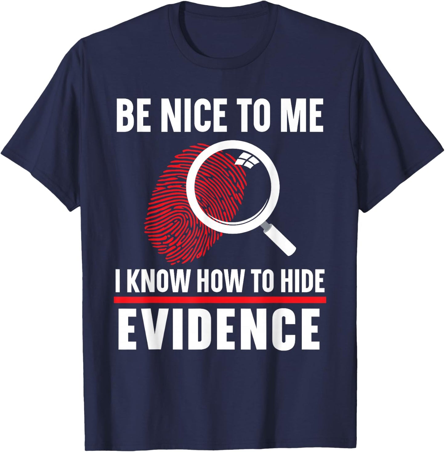 Be Nice To Me I Know How To Hide Evidence Forensic Scientist T-Shirt - T-Shirt | Navy