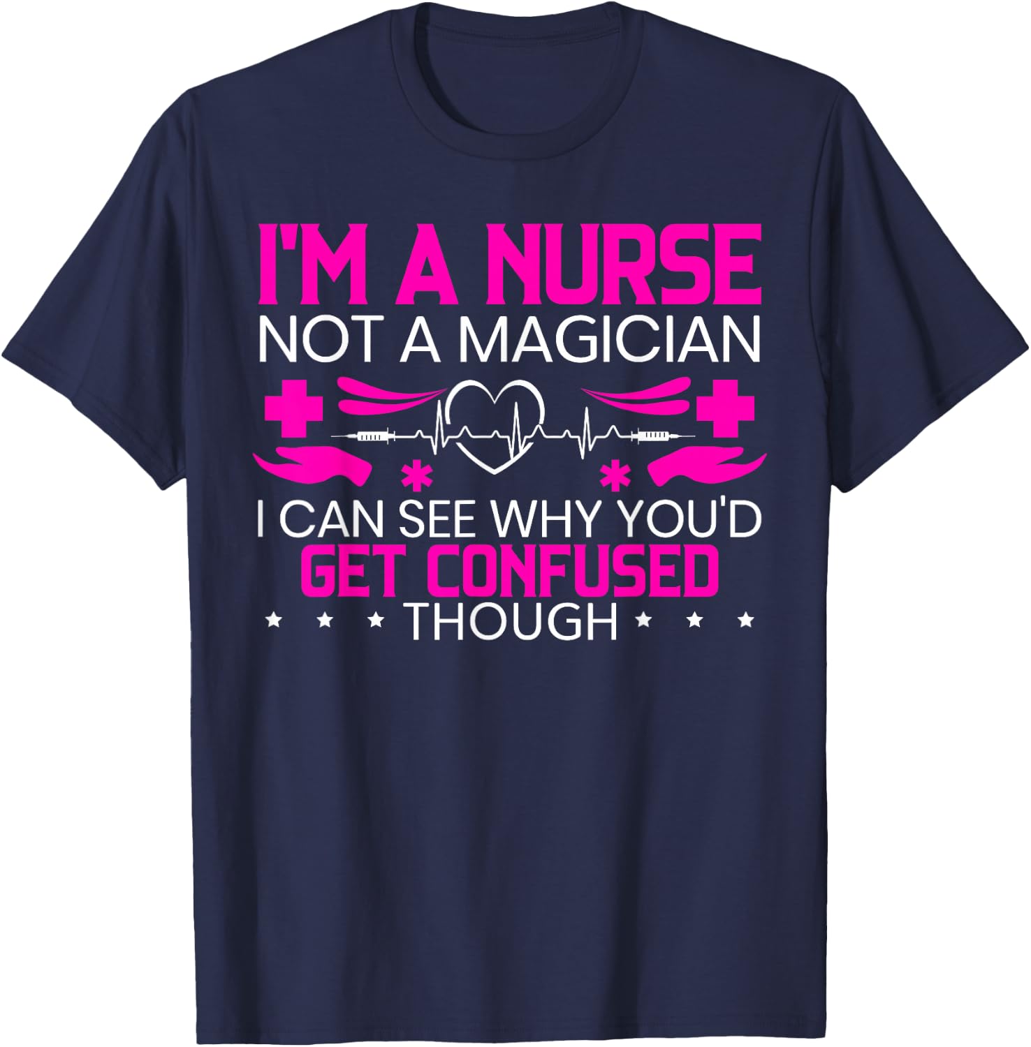 I'm A Nurse Not A Magician Funny Nursing Medical Hospital T-Shirt - T-Shirt | Navy