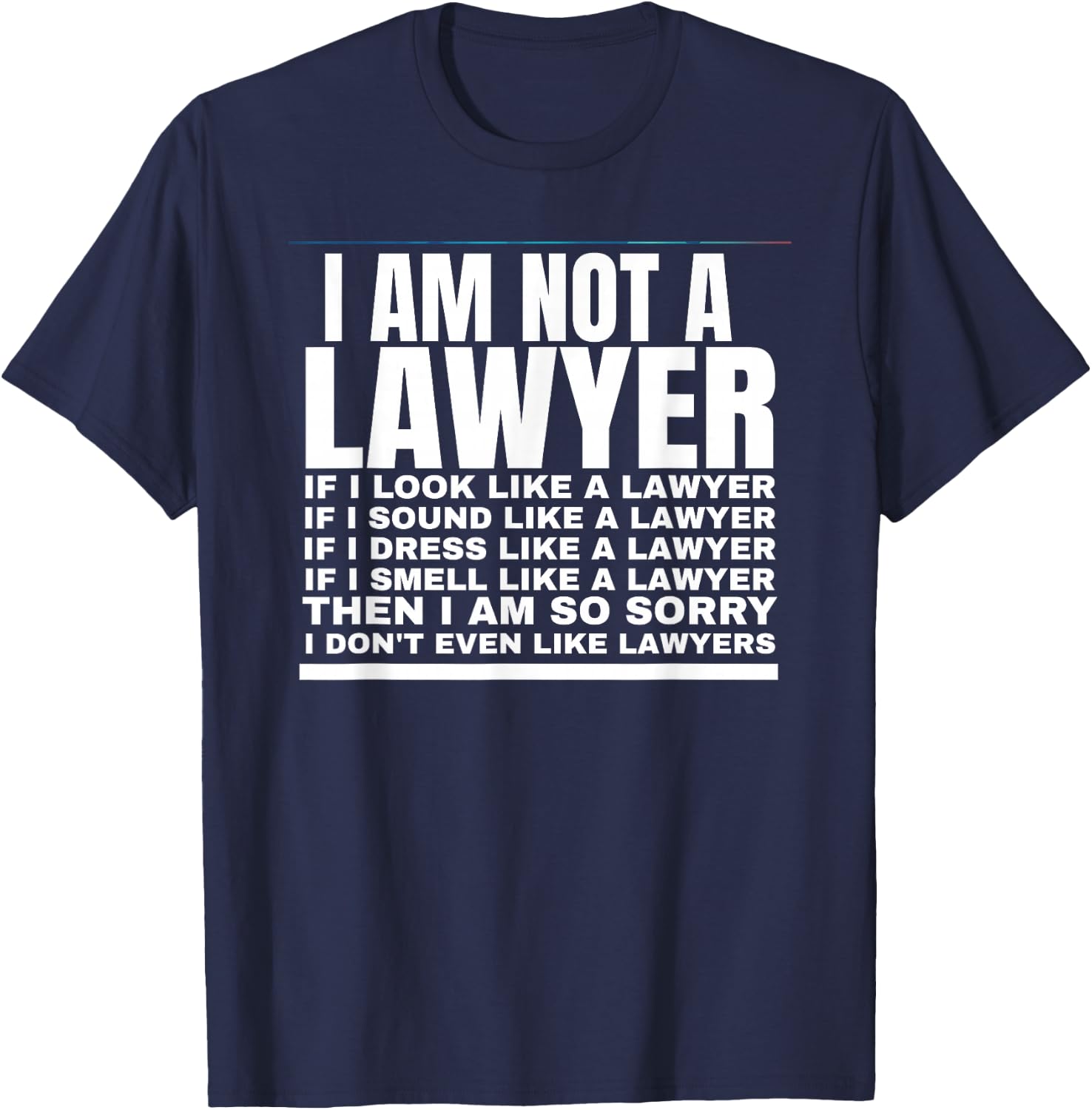 I Am Not A Lawyer I Dont Even Like Lawyers T-Shirt - T-Shirt | Navy