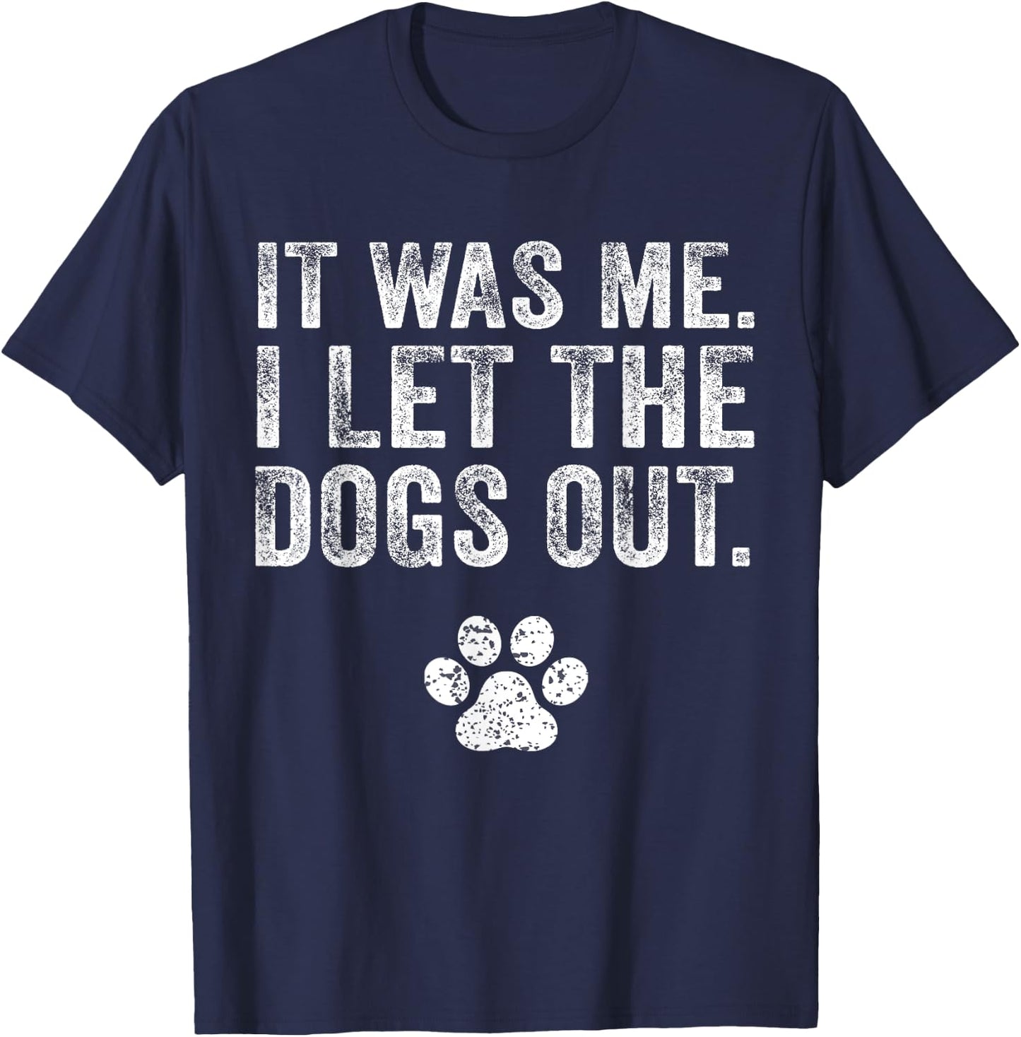 Funny It Was Me I Let The Dogs Out Dog Lover Distressed Men Women T-Shirt - T-Shirt | Navy