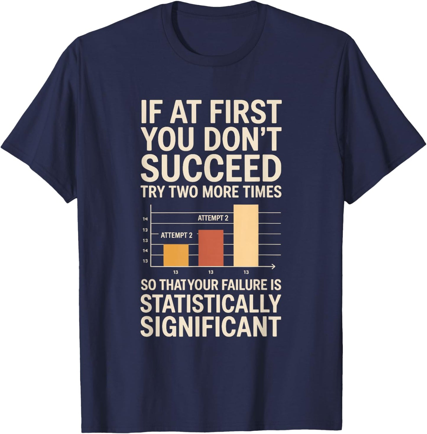 If At First You Don't Succeed Statistically Significant T-Shirt - T-Shirt | Navy