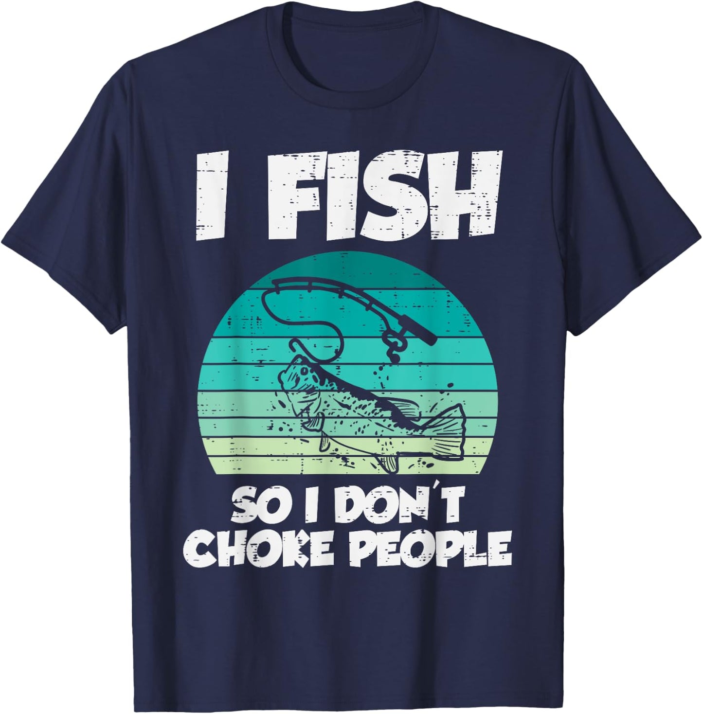 Fish So I Dont Choke People Funny Saying Fishing Men Women T-Shirt - T-Shirt | Navy