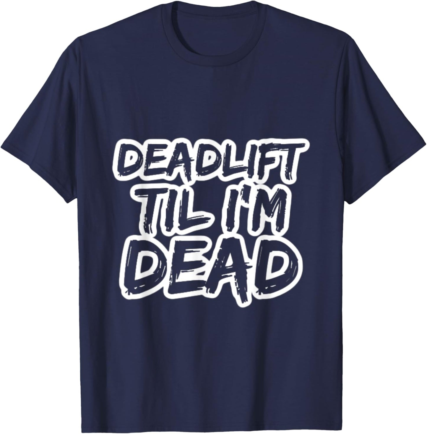 Deadlift Til I'm Dead Lifting Heavy Workout Gym Powerlifter T-Shirt - T-Shirt | Navy