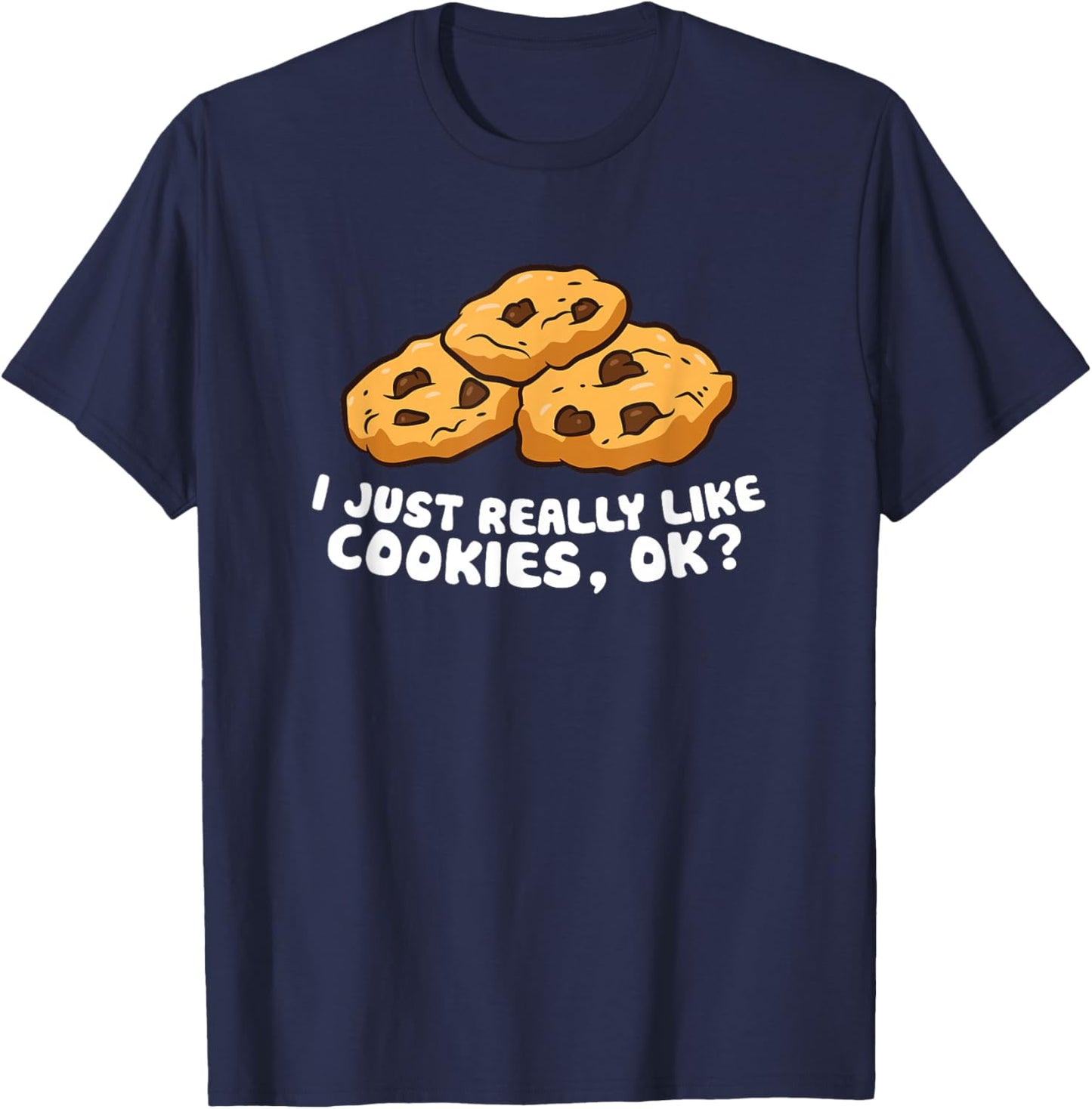 I just Really Like Chocolate Chip Cookies, Ok? Love Cookies T-Shirt - T-Shirt | Navy