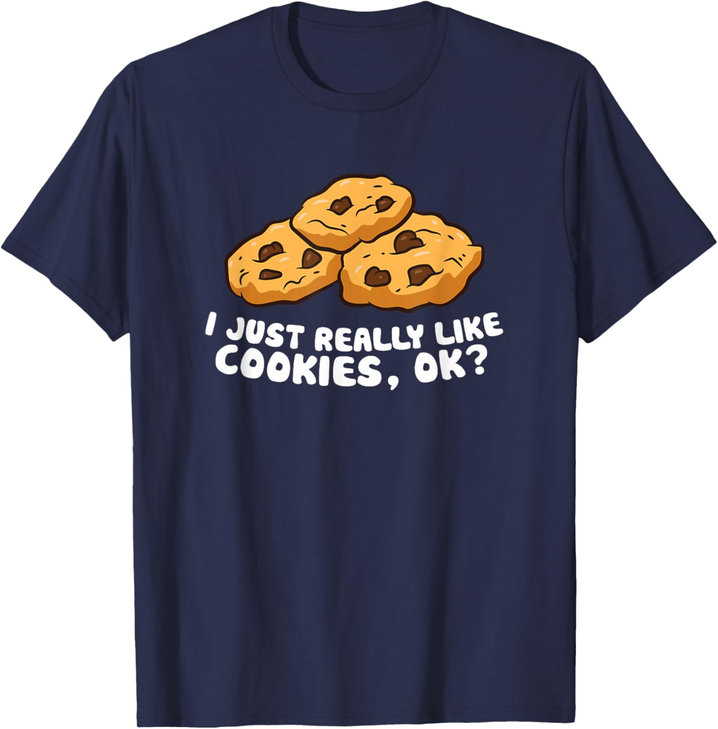 I just Really Like Chocolate Chip Cookies, Ok? Love Cookies T-Shirt - T-Shirt | Navy