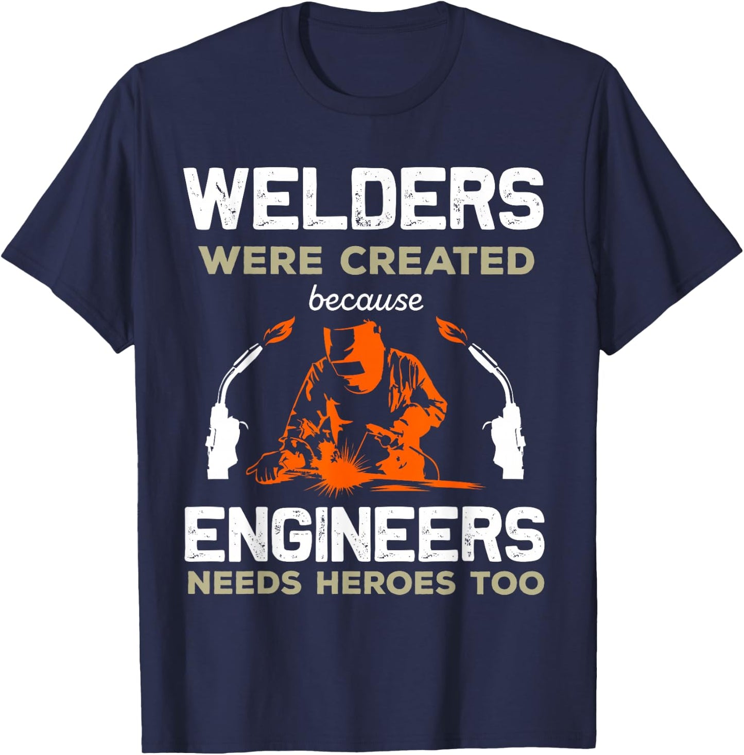 Welders Were Created Engineers Need Heroes Funny Welding T-Shirt - T-Shirt | Navy