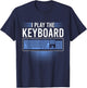I Play The Keyboard Funny Programming Computer T-Shirt - T-Shirt | Navy
