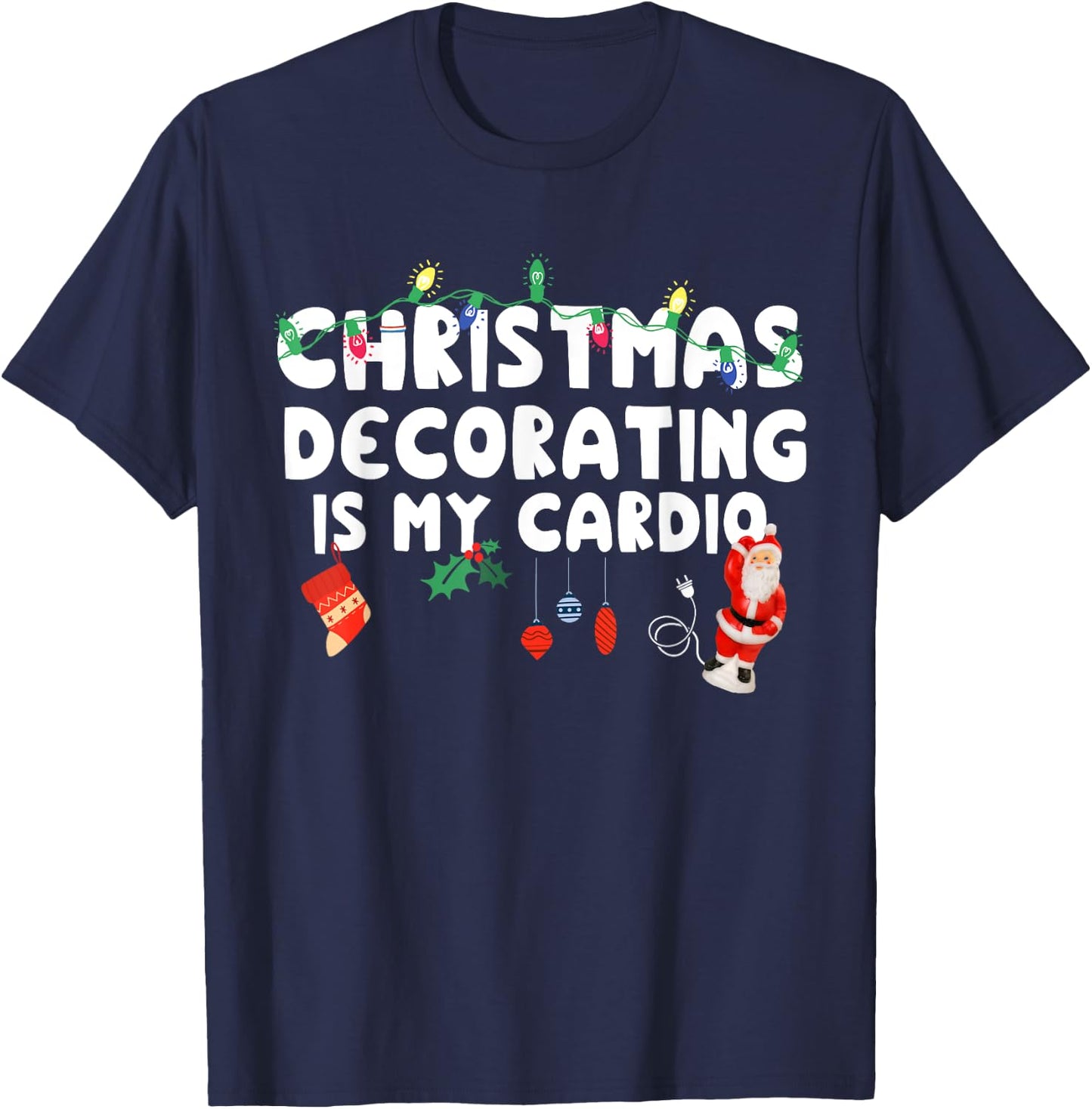 Christmas Decorating is My Cardio Funny Christmas T-Shirt - T-Shirt | Navy