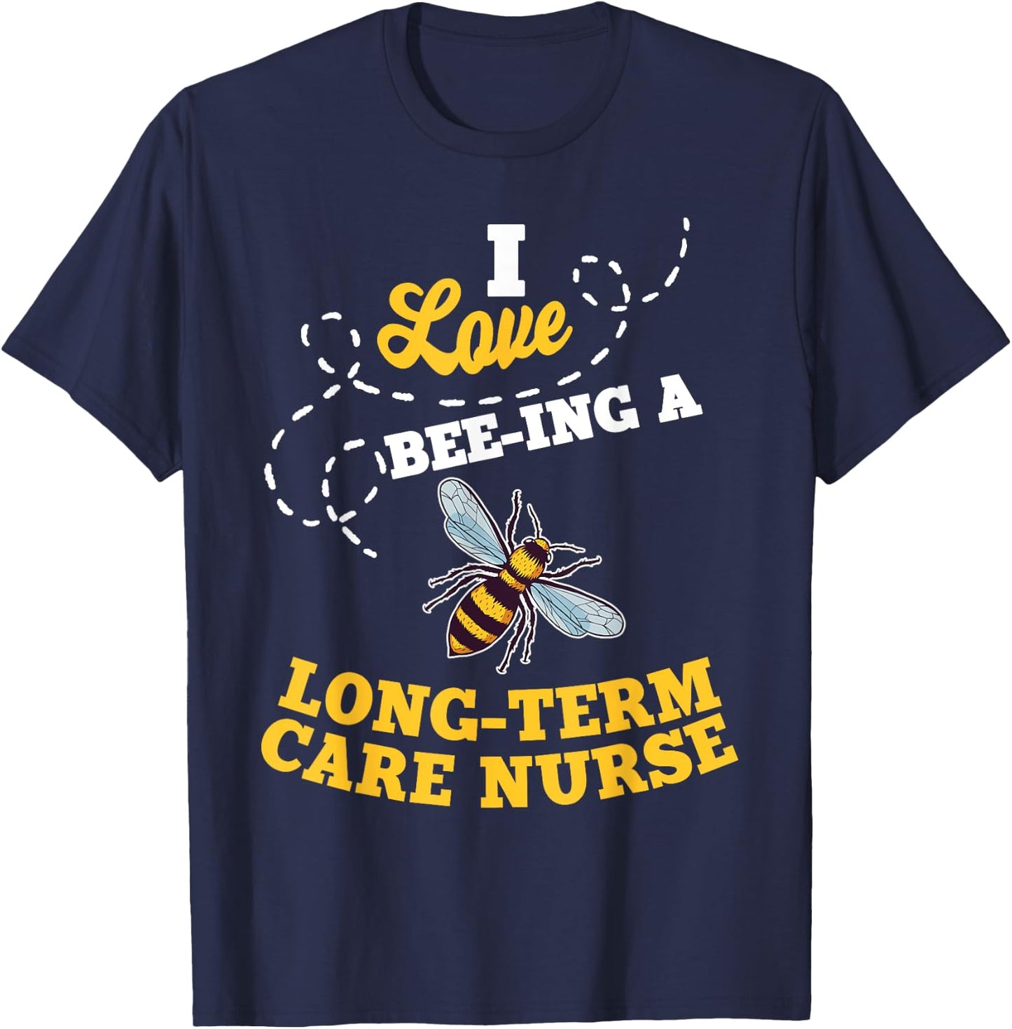 I Love Bee-Ing A Long-Term Care Nurse Honey Bee Job T-Shirt - T-Shirt | Navy