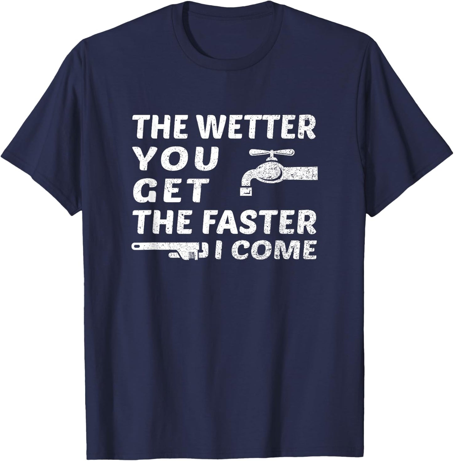 The Wetter You Get The Faster I Come Funny Plumber Outfit T-Shirt - T-Shirt | Navy