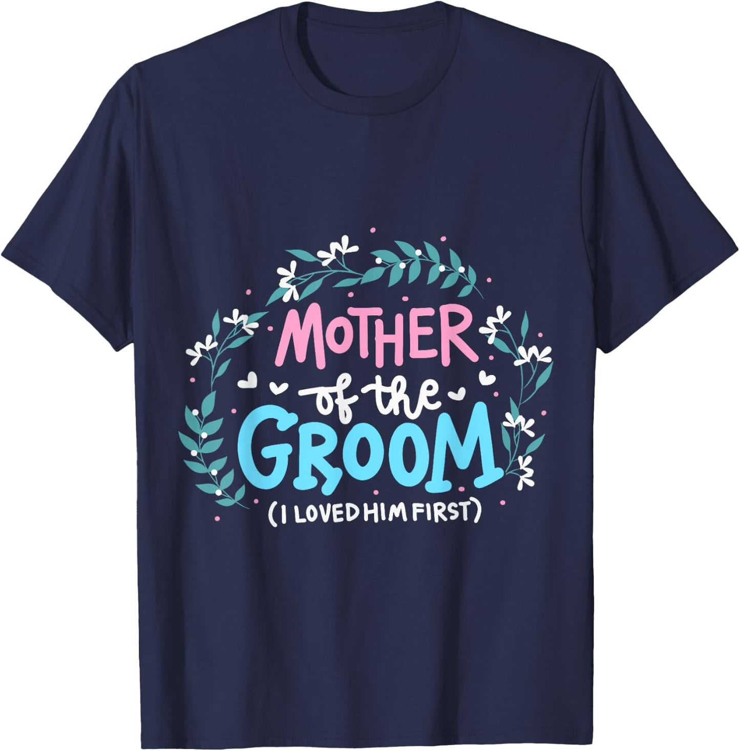 Mother Of The Groom I Loved Him First T-Shirt - T-Shirt | Navy