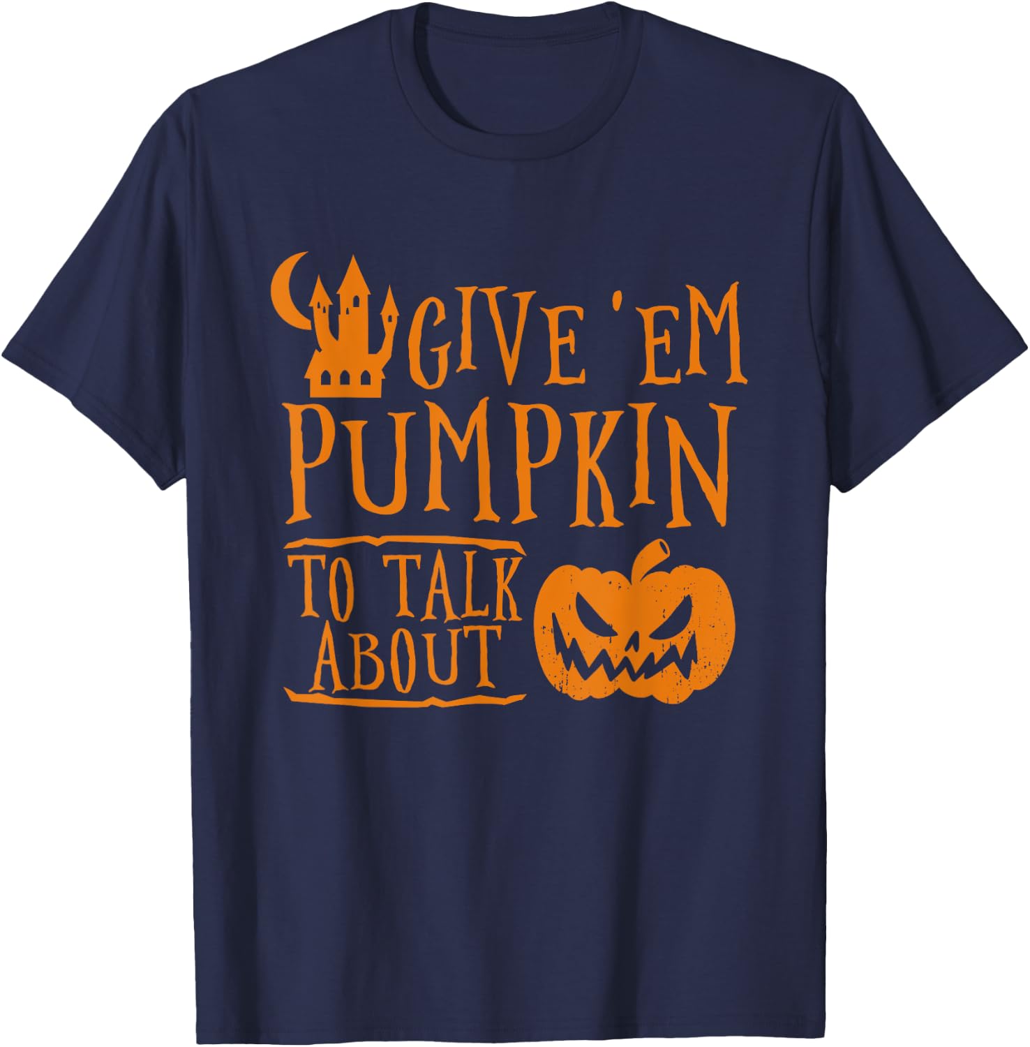 Give 'Em Pumpkin To Talk About Halloween T-Shirt - T-Shirt | Navy