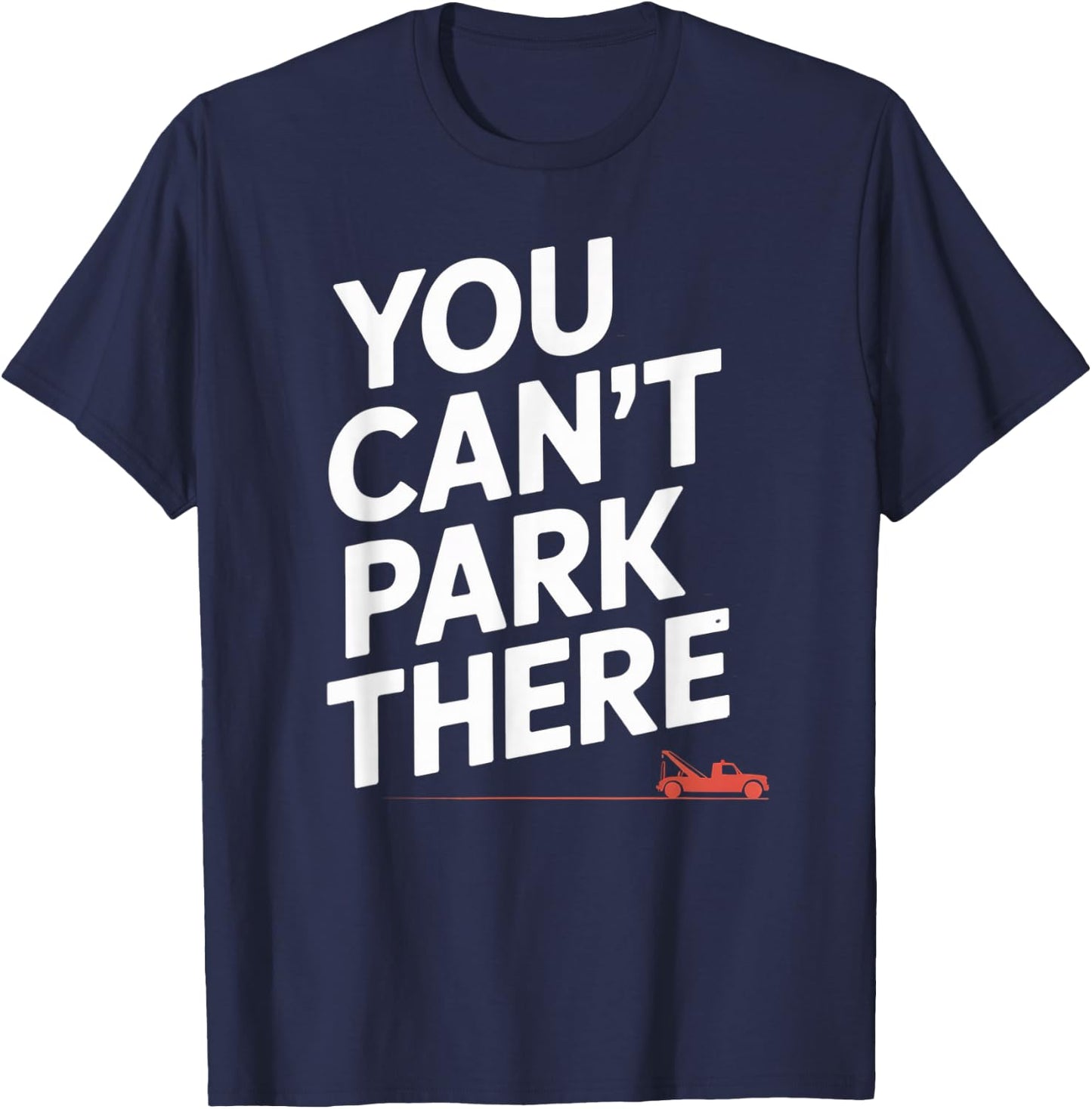 Funny You Cant Park There Tow Truck Car Humor Saying T-Shirt - T-Shirt | Navy