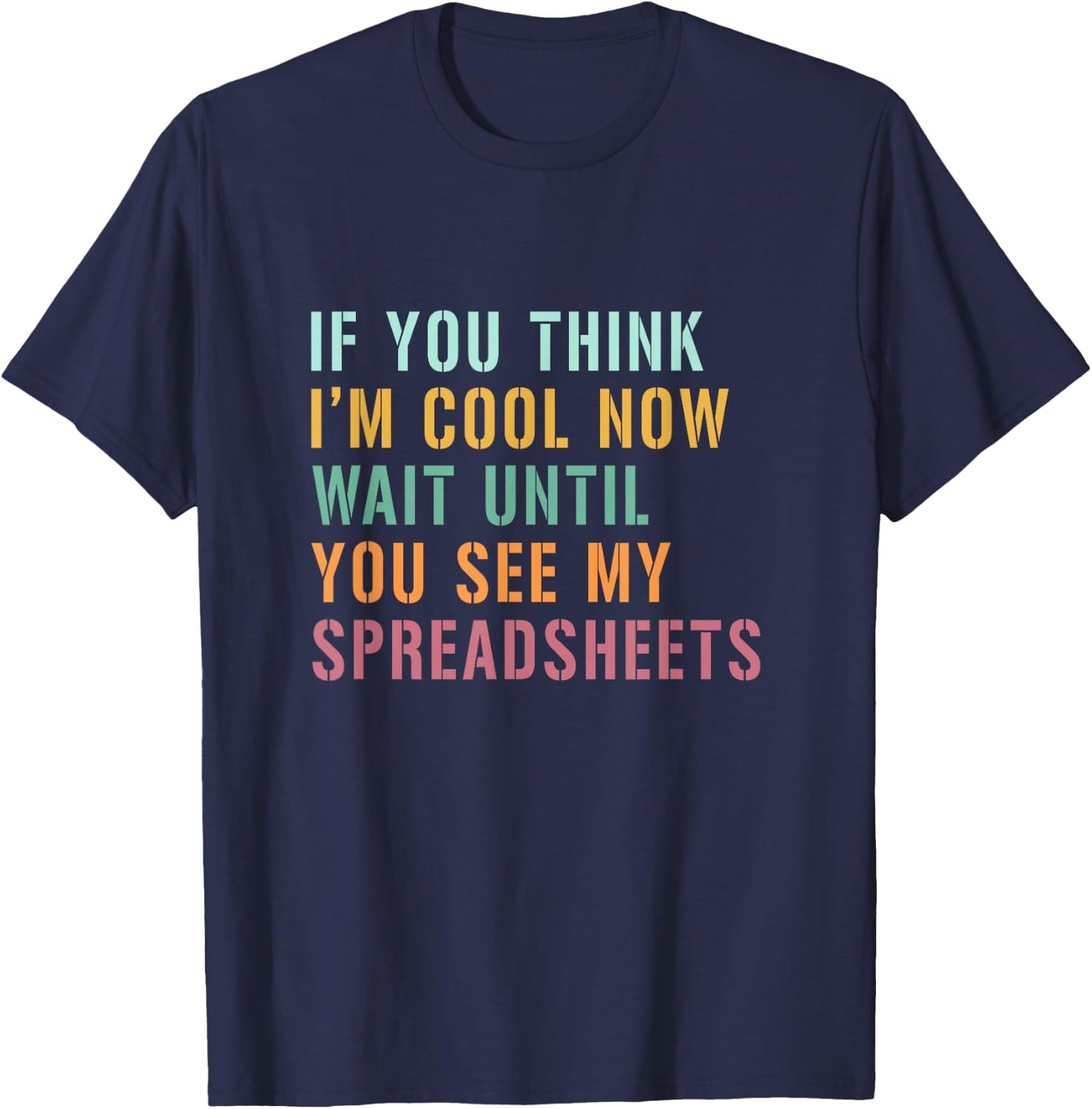 If You Think I'm Cool Now Wait Until You See My Spreadsheets T-Shirt - T-Shirt | Navy