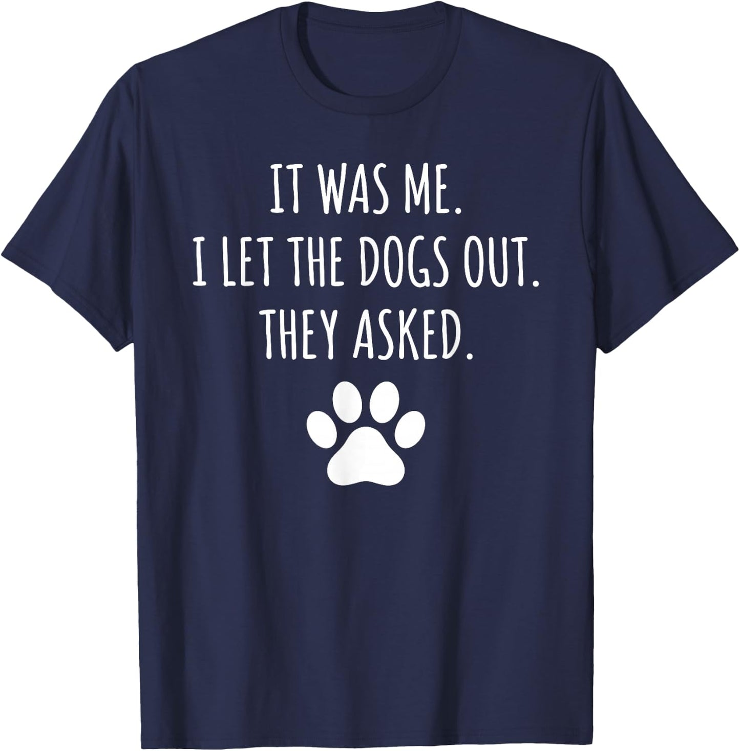 It was Me I Let The Dogs Out They Asked Funny Dog Lover Paw T-Shirt - T-Shirt | Navy