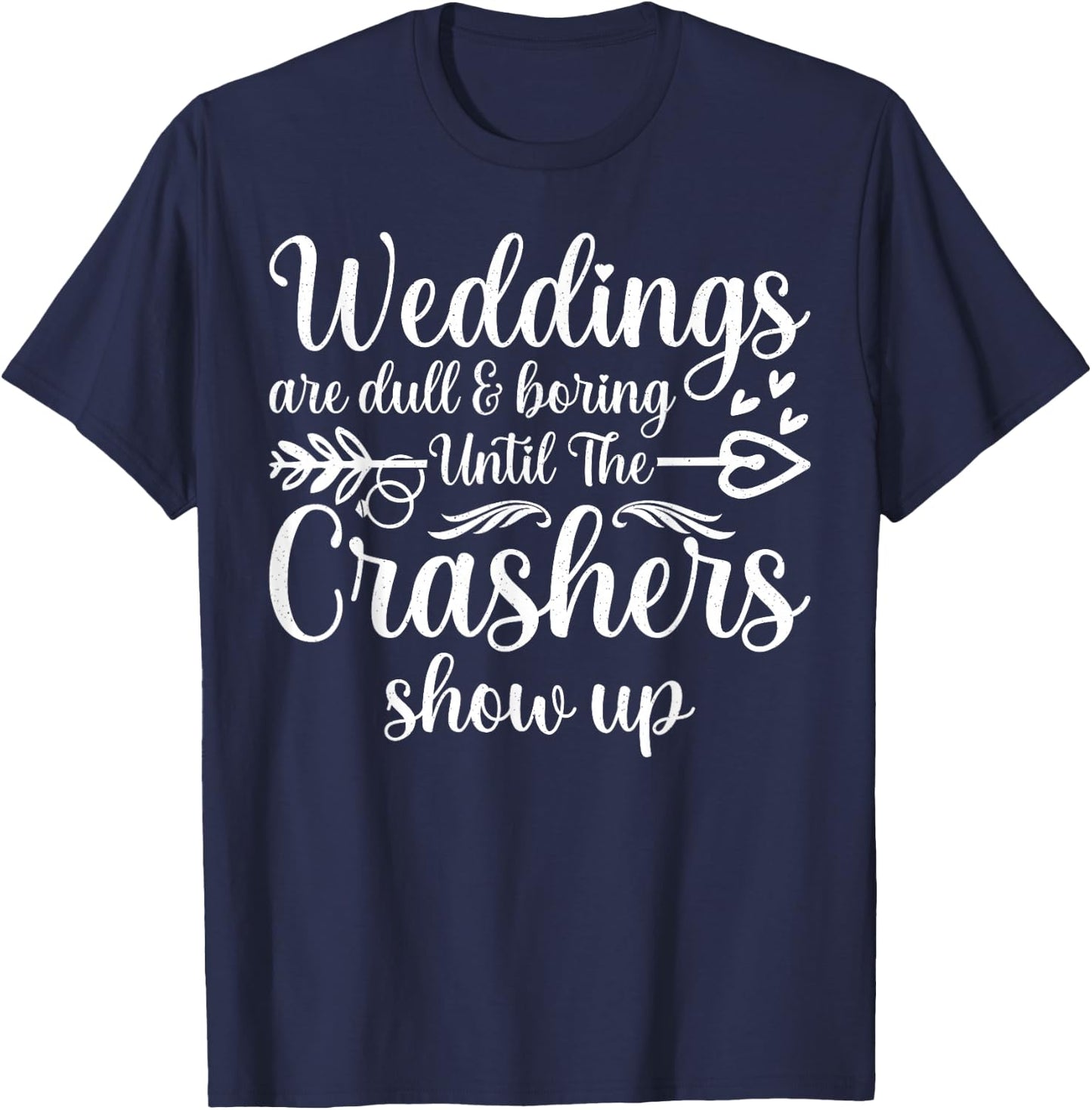 Weddings Are Boring Until The Crashers Show Up Funny Wedding T-Shirt - T-Shirt | Navy