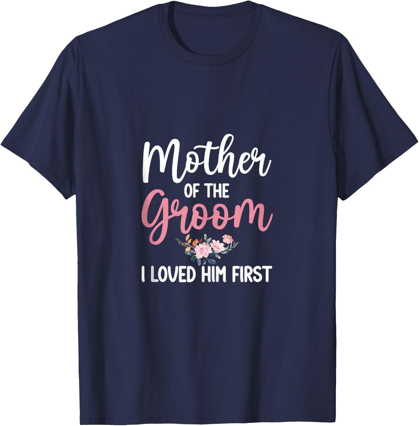 Mother Of Groom Shirt I Loved Him First Mother Of The Groom T-Shirt - T-Shirt | Navy