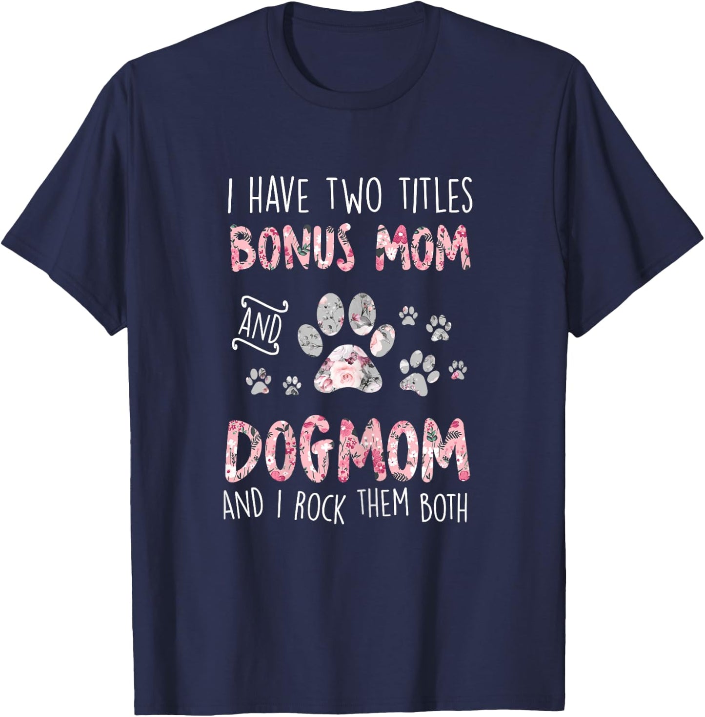 I Have Two Titles Bonus Mom And Dog Mom Cute Flower Dog Paw T-Shirt - T-Shirt | Navy