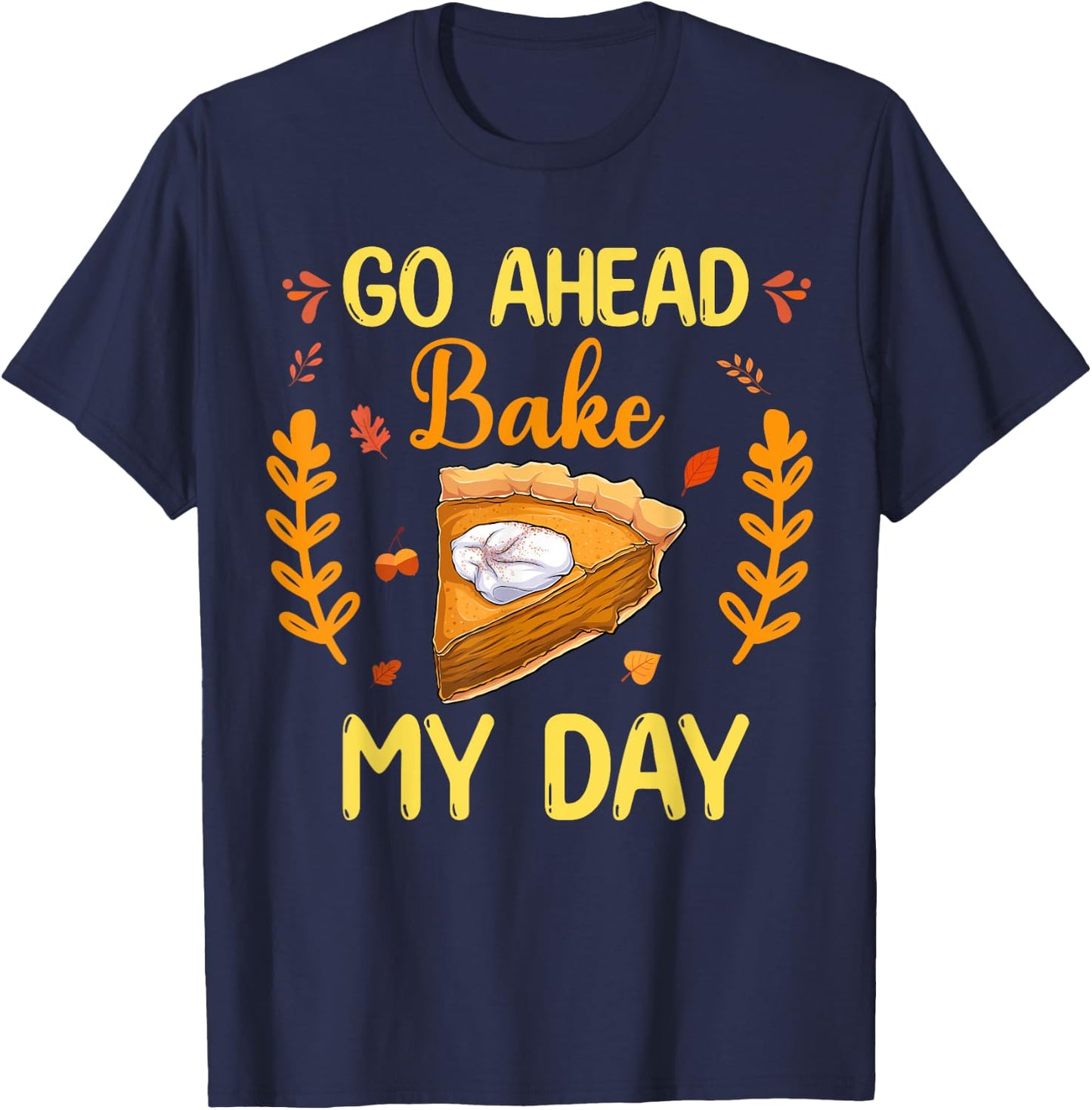 Go Ahead Bake My Day Funny Thanksgiving Food Family Matching T-Shirt - T-Shirt | Navy