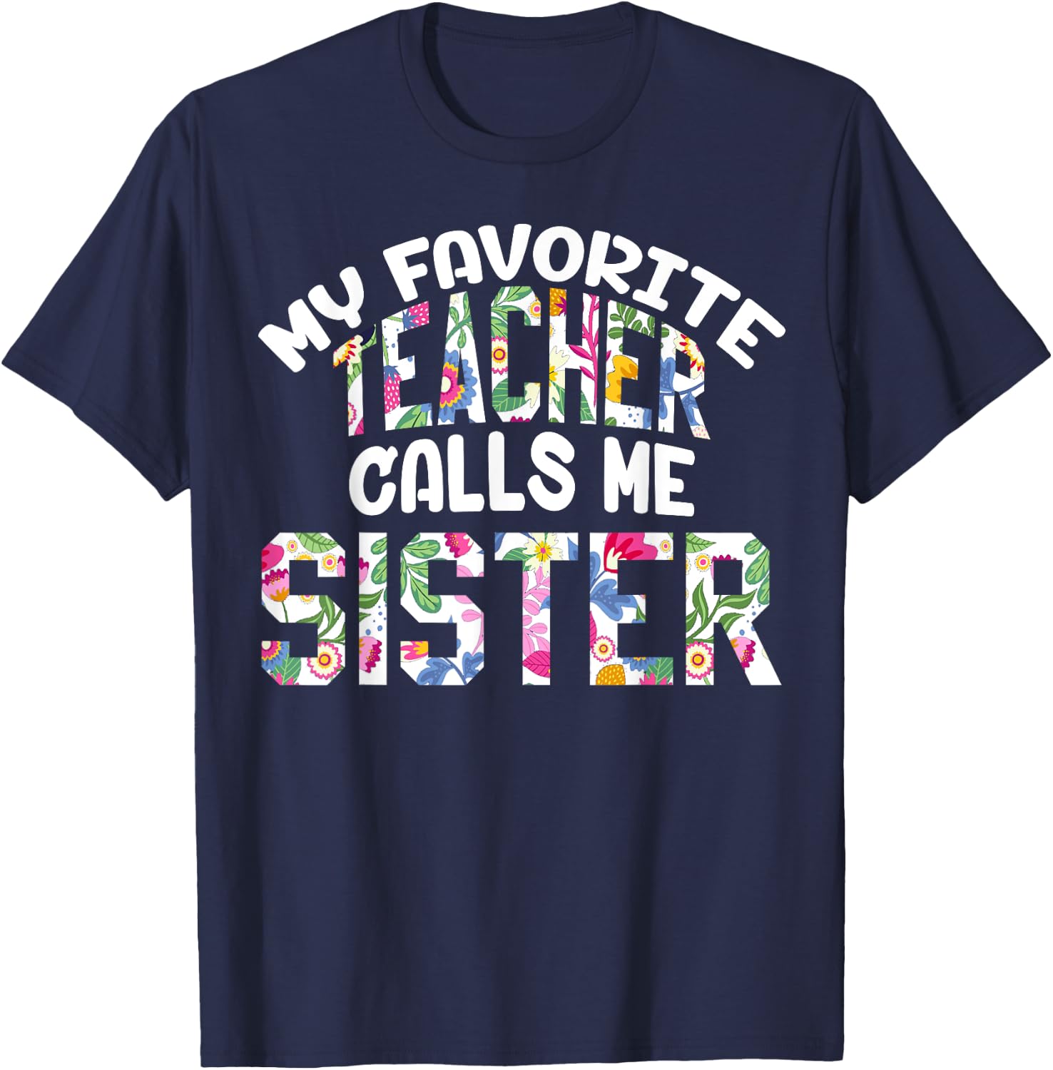 My Favorite Teacher Calls Me Sister Proud Sister Cute Flower T-Shirt - T-Shirt | Navy