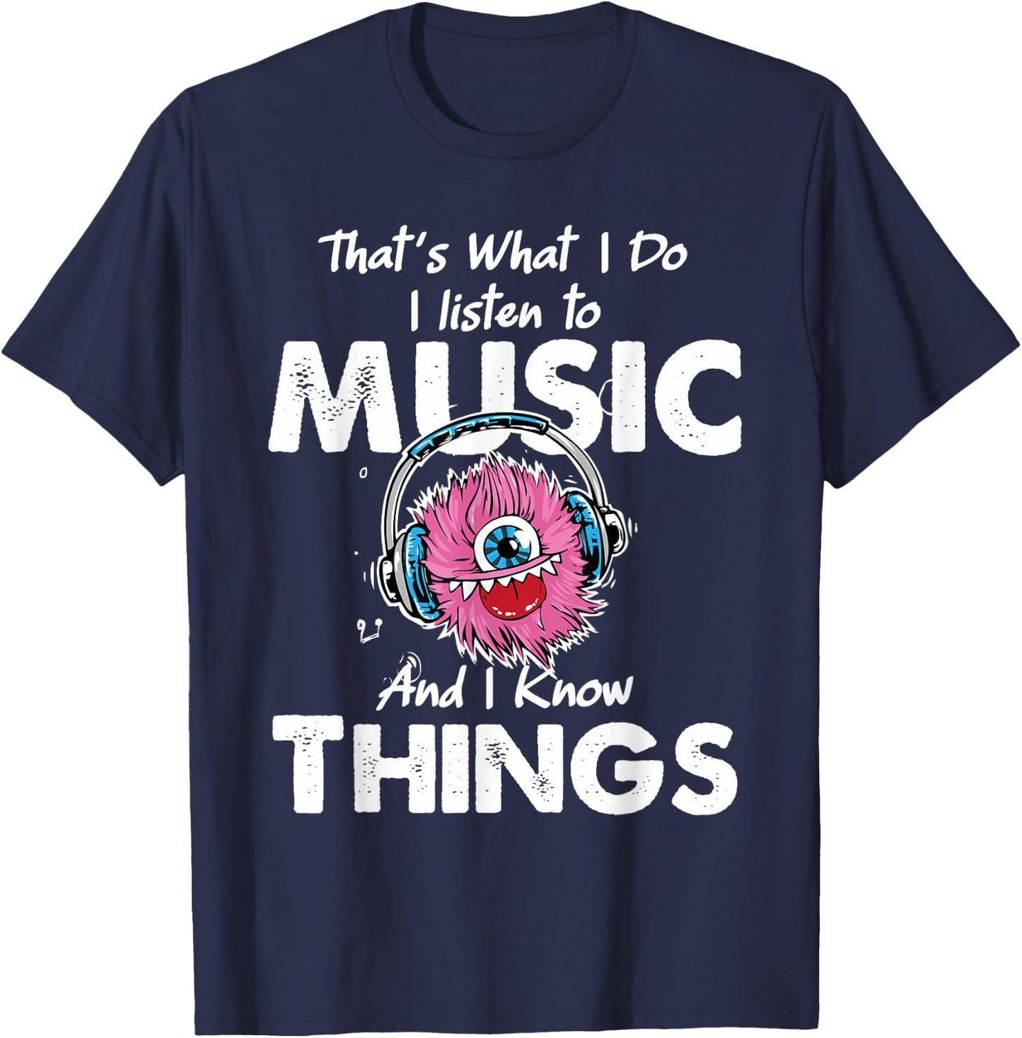That's What I Do I listen to music And I Know Things T-Shirt - T-Shirt | Navy