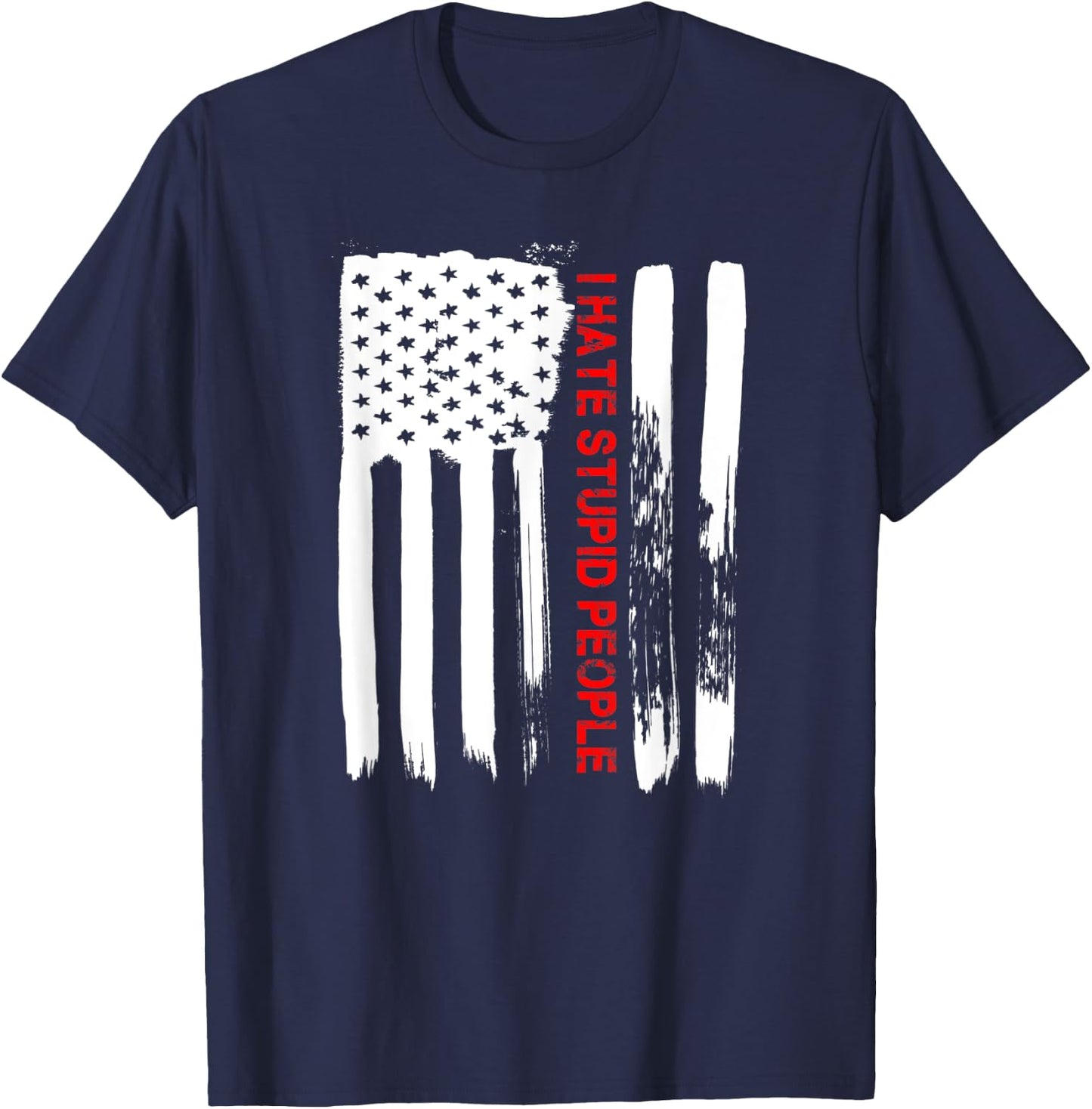 Love America I Hate Stupid People Funny USA Flag Gift T-Shirt - T-Shirt | Navy