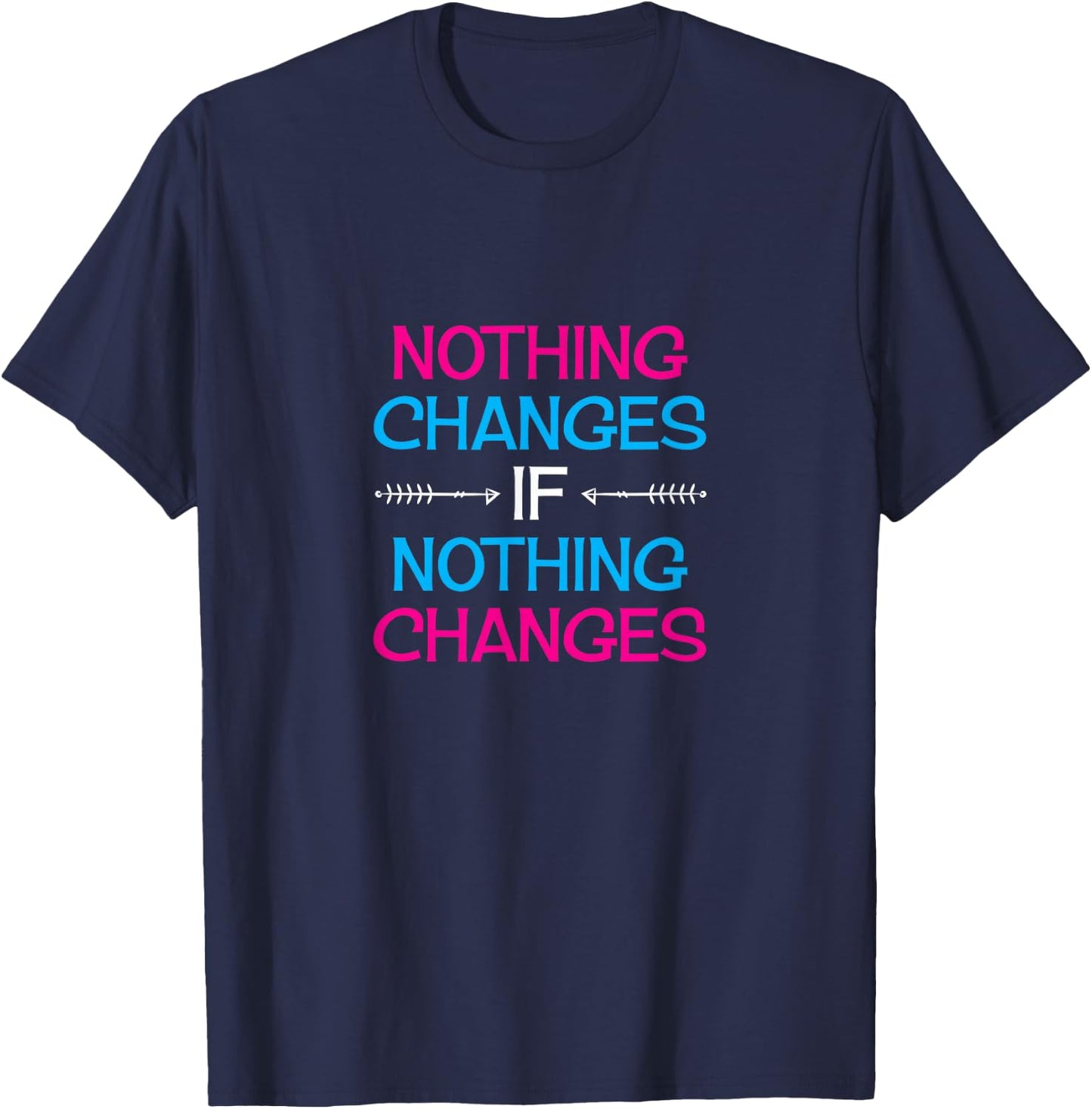 Nothing Changes IF Nothing Changes / Inspire Change! T-Shirt - T-Shirt | Navy