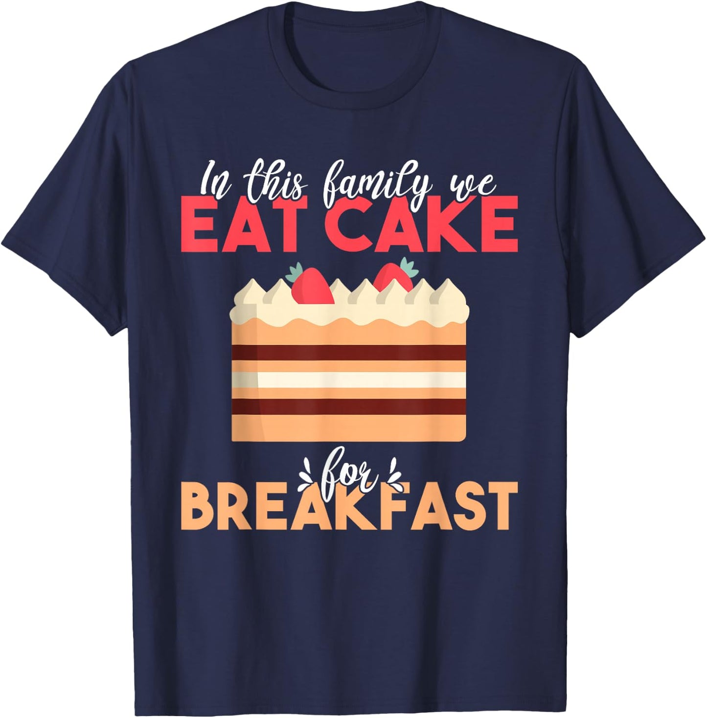 In this Family we eat Cake for Breakfast Snack Baking Cake T-Shirt - T-Shirt | Navy