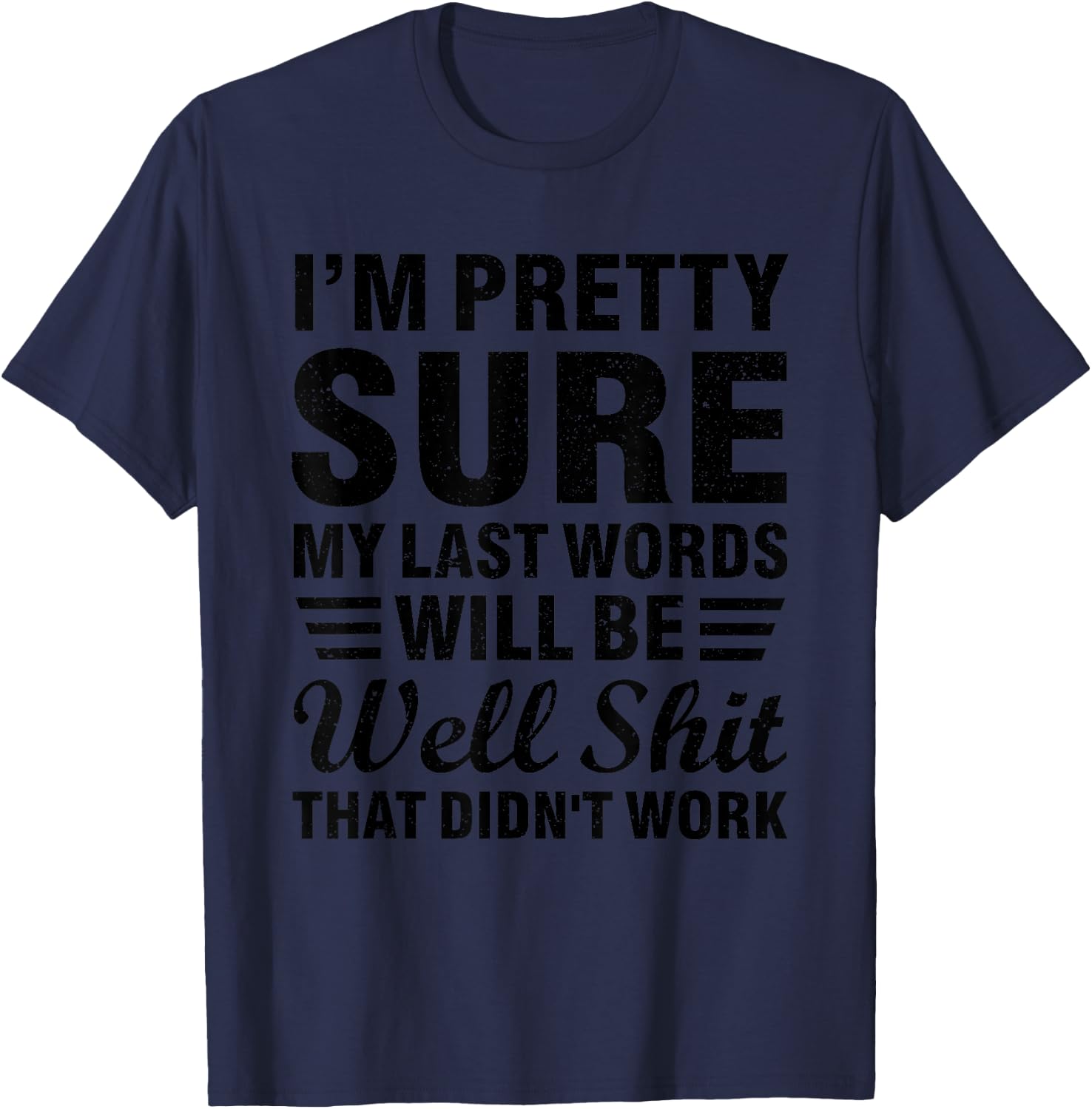 My Last Words Will Be "Well Shit, That Didn't Work" T-Shirt - T-Shirt | Navy
