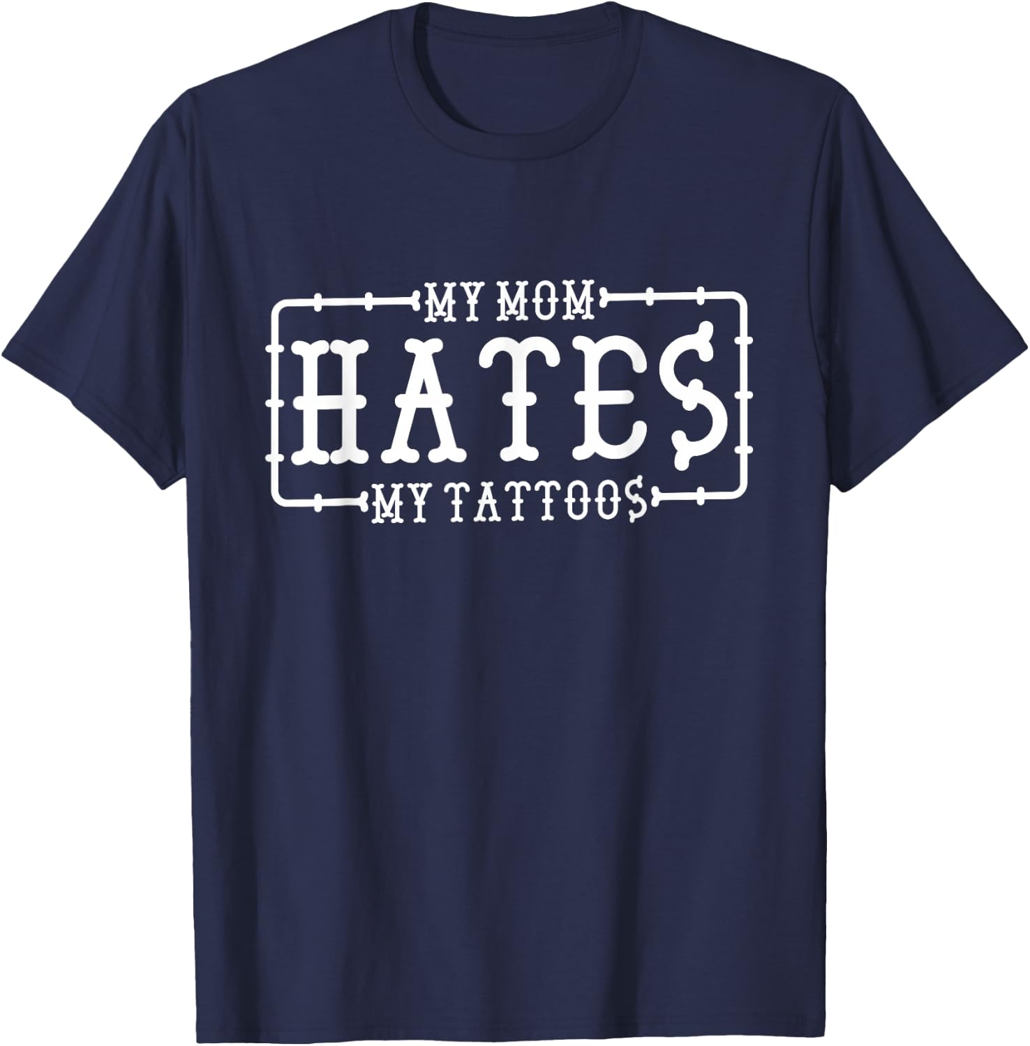 My Mom Hates My Tattoos, Tattoo and Ink Lover T-Shirt - T-Shirt | Navy