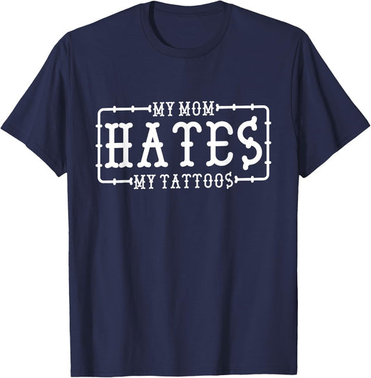 My Mom Hates My Tattoos, Tattoo and Ink Lover T-Shirt - T-Shirt | Navy