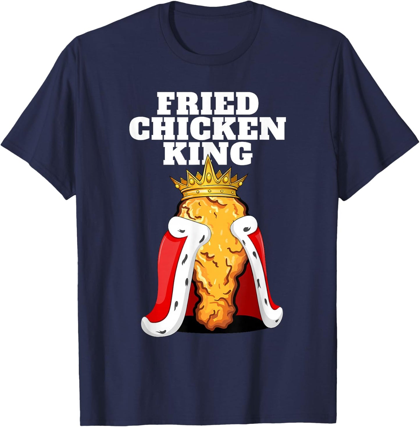Fried Chicken King | Junk Fast Food Fried Chicken Lover T-Shirt - T-Shirt | Navy