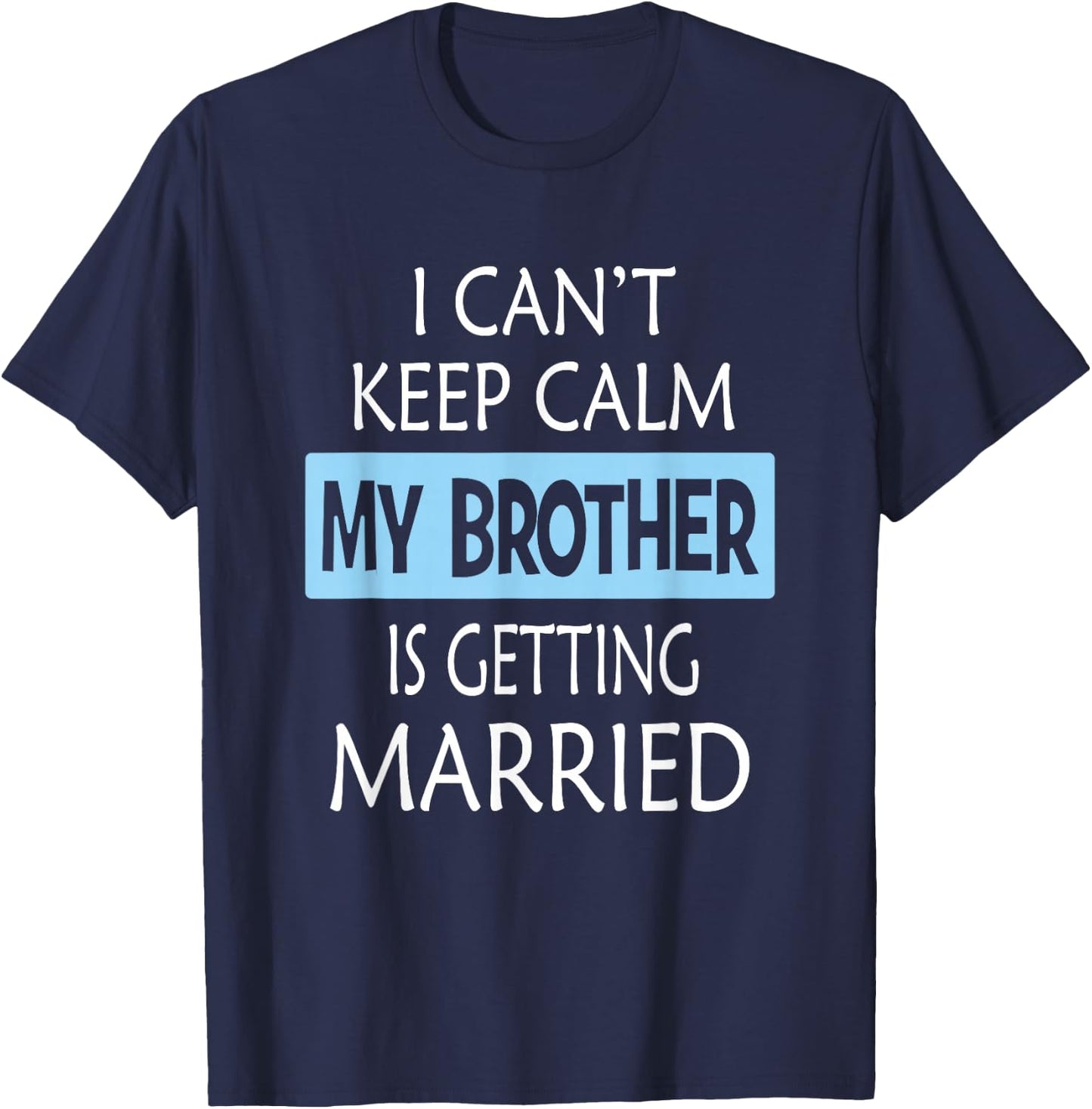 I Can't Keep Calm My Brother is Getting Married Gift T-Shirt - T-Shirt | Navy