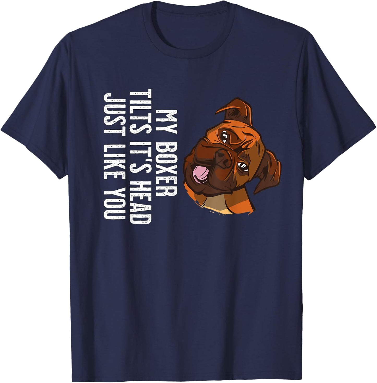 My Boxer Dog tilts it's Head just like you T-Shirt - T-Shirt | Navy