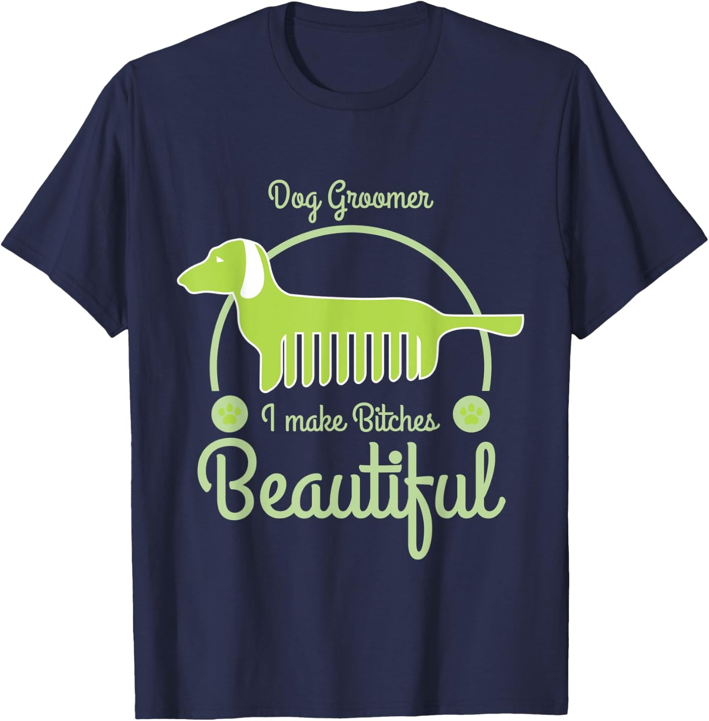 Dog Groomer I Make Bitches Beautiful Funny Dogs Grooming T-Shirt - T-Shirt | Navy