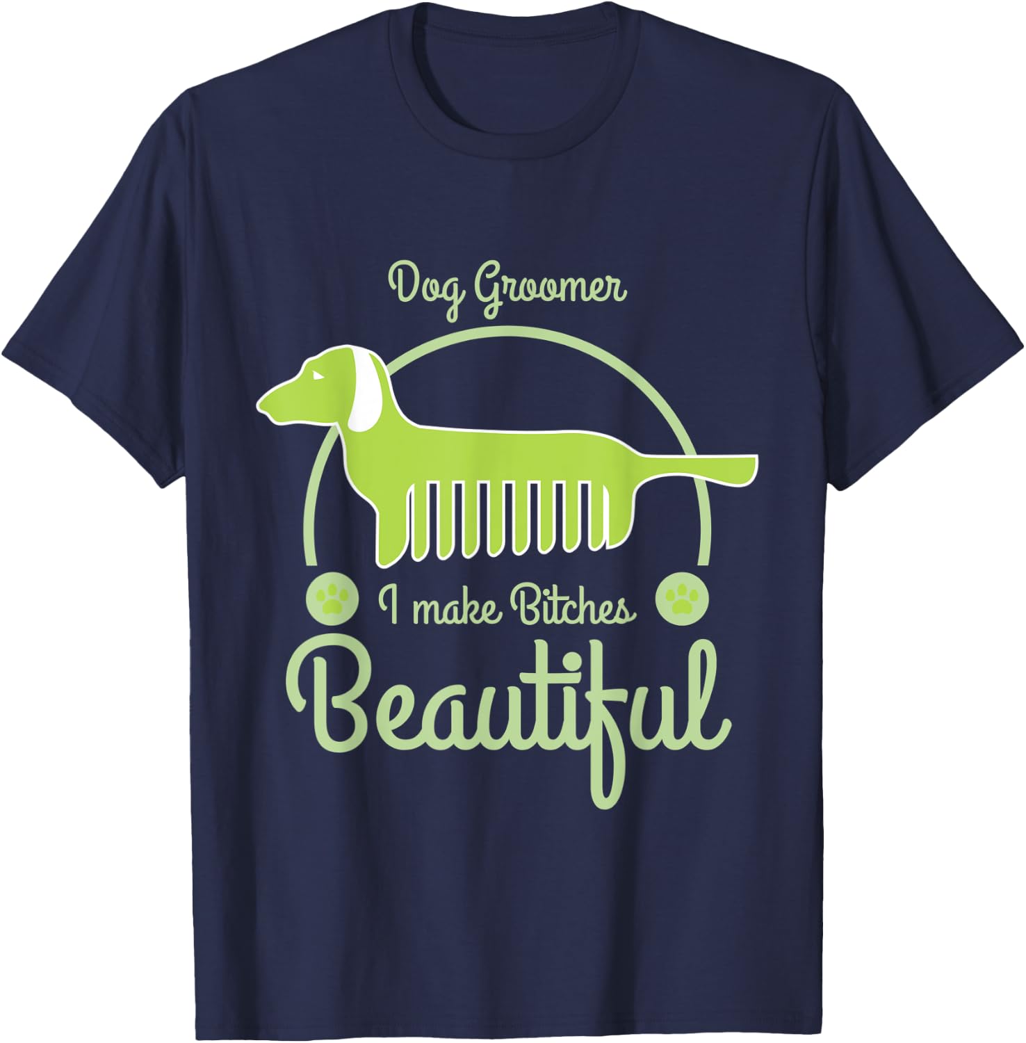 Dog Groomer I Make Bitches Beautiful Funny Dogs Grooming T-Shirt - T-Shirt | Navy