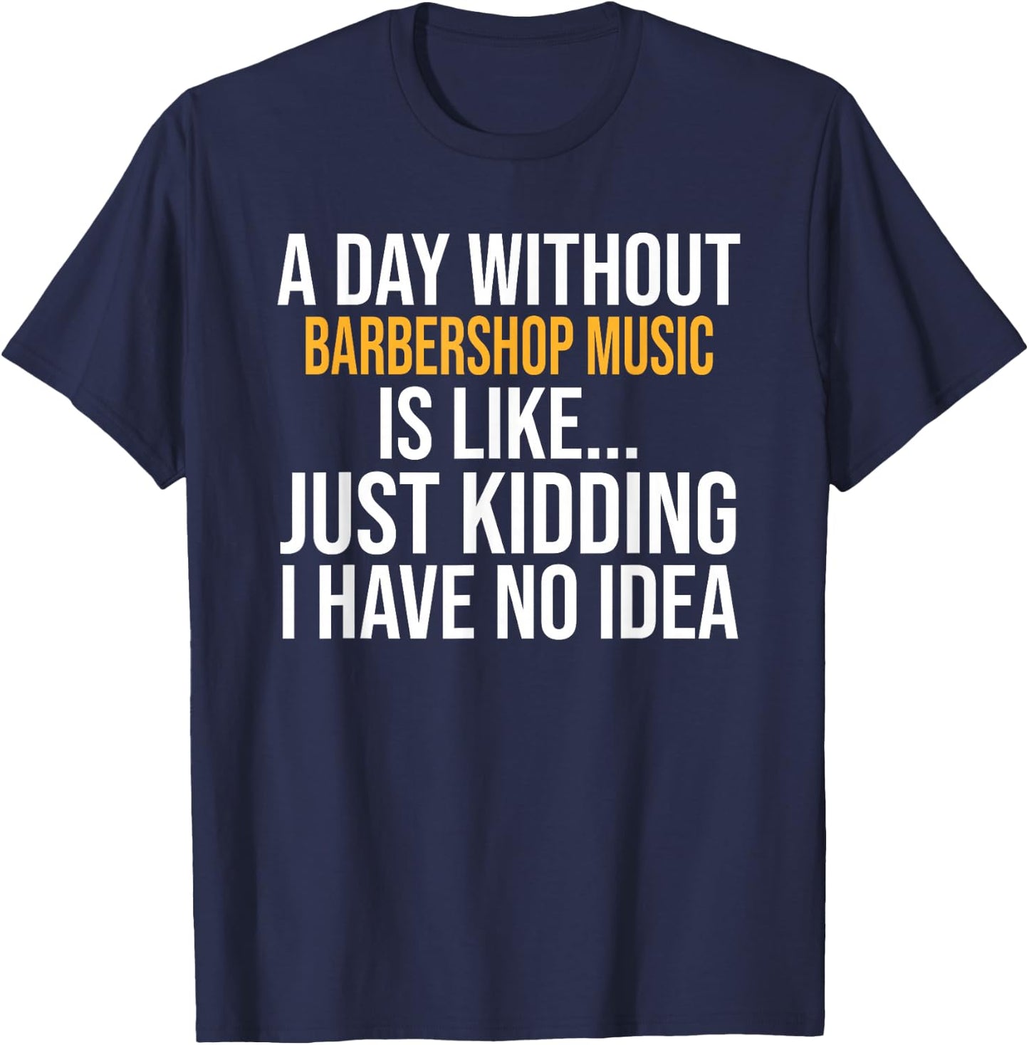 A Day Without Barbershop Music is Like.. Funny T-Shirt - T-Shirt | Navy