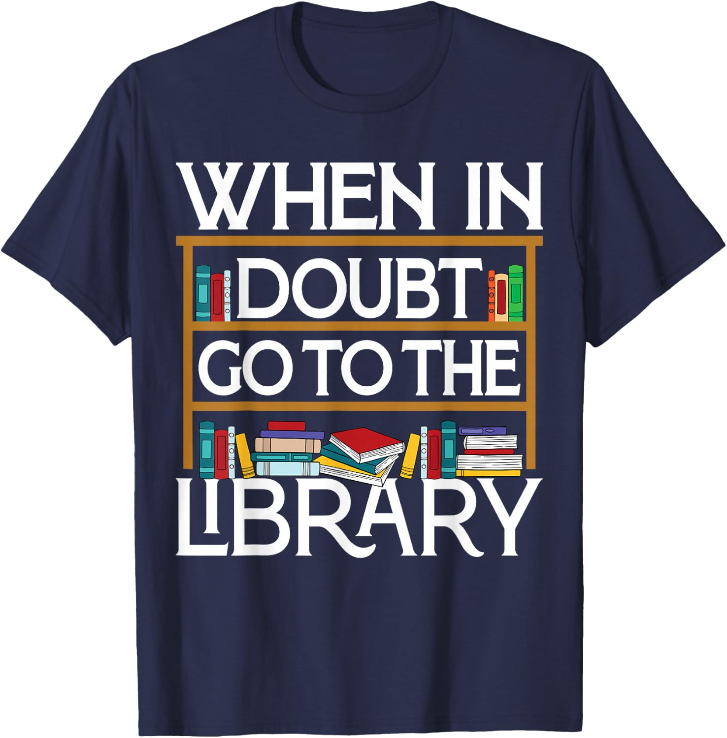 Book Reading Lovers When In Doubt Go To The Library Bookworm T-Shirt - T-Shirt | Navy