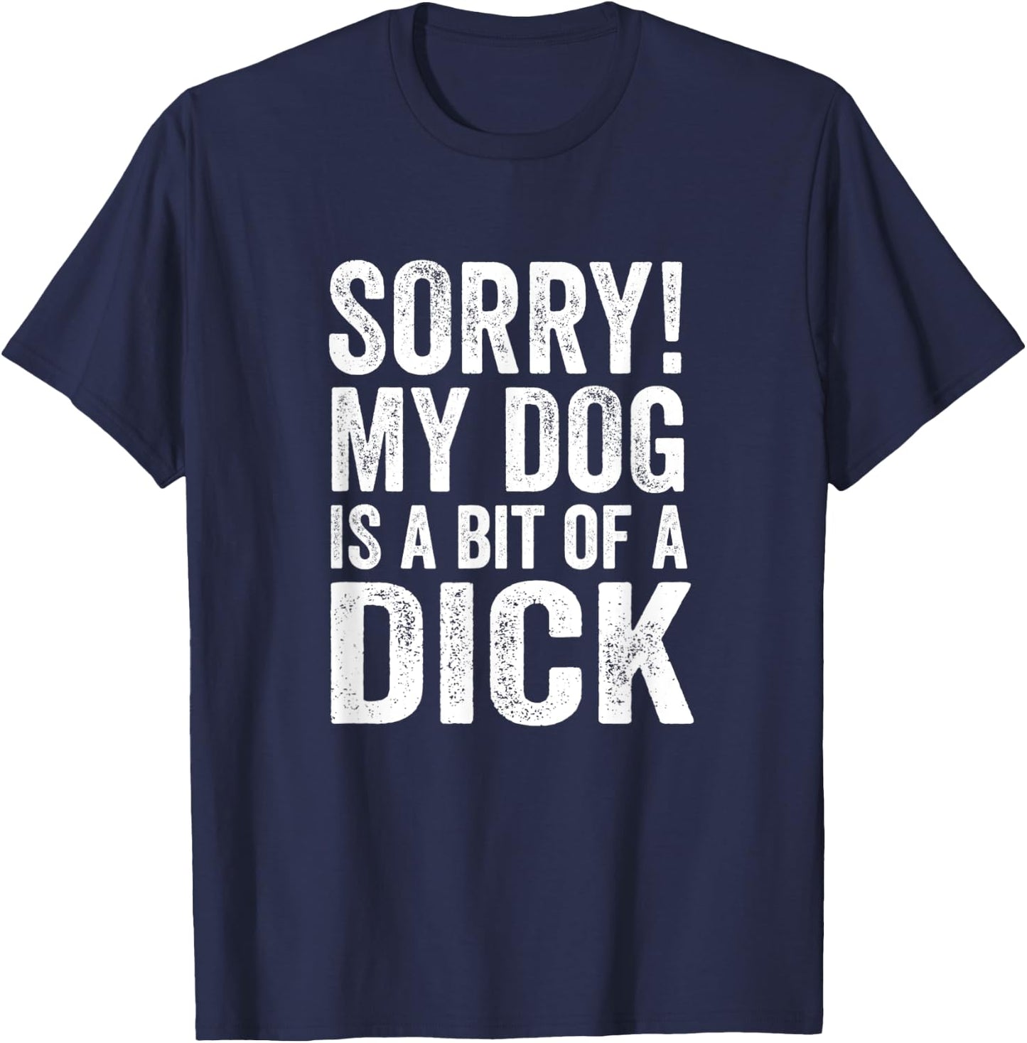 Funny Dog Lover - Sorry! My Dog is a bit of a Dick Men Women T-Shirt - T-Shirt | Navy