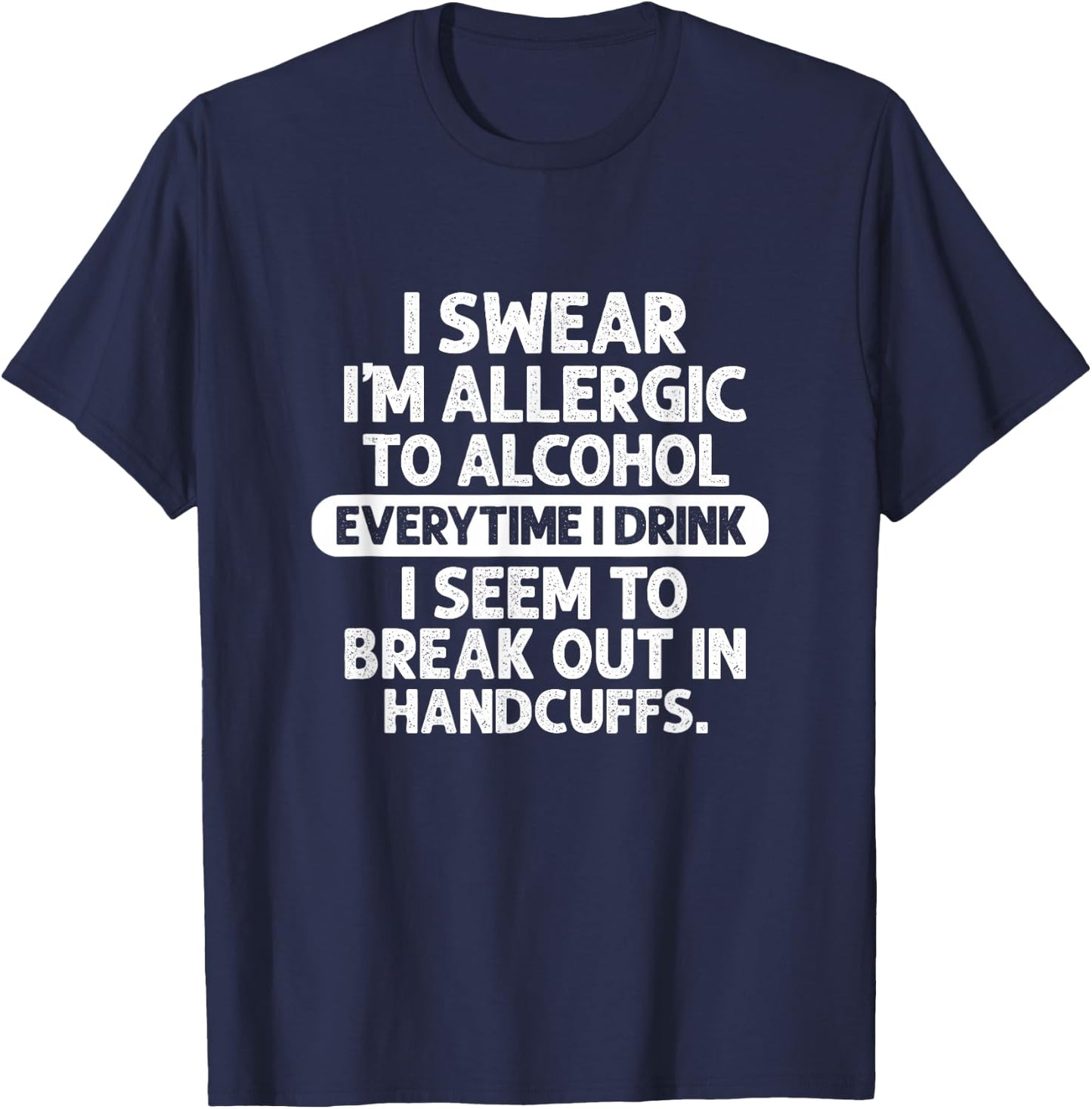 Alcohol I Swear I'm Allergic To Alcohol Everytime I Drink T-Shirt - T-Shirt | Navy