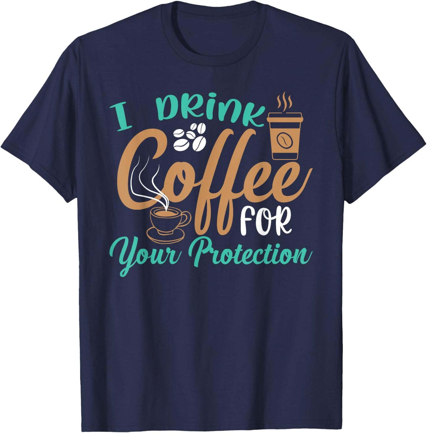 Funny I Drink Coffee For Your Protection Quotes Caffeine T-Shirt - T-Shirt | Navy