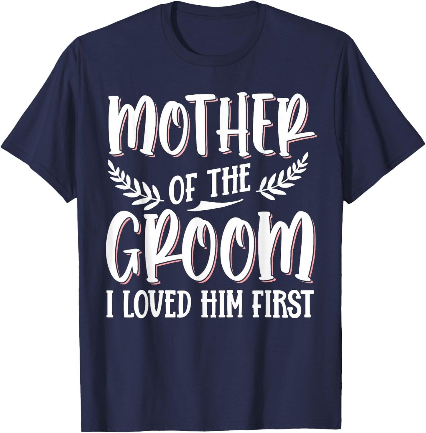 Mother Of The Groom I Loved Him First T-Shirt - T-Shirt | Navy